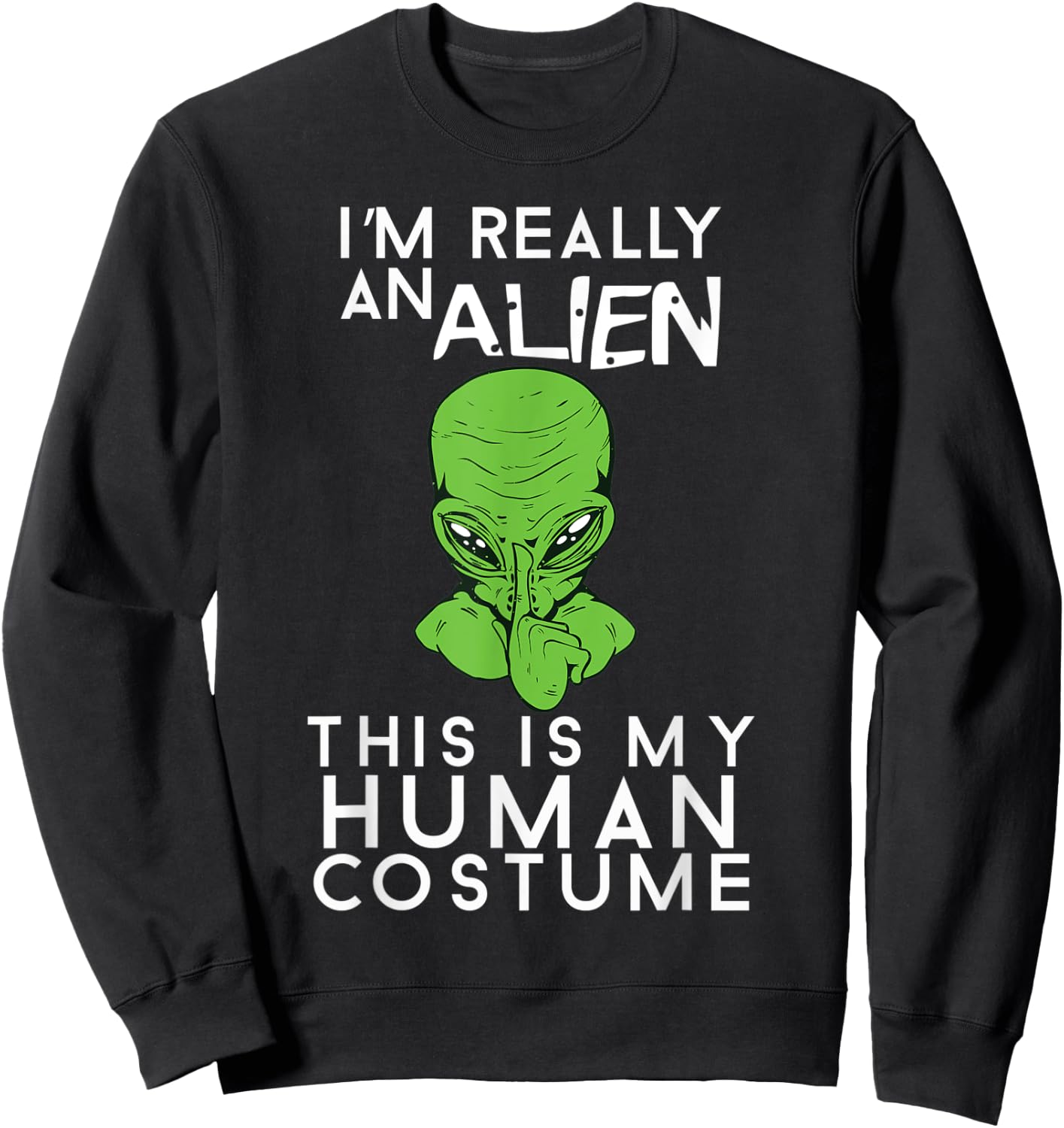 I'm Really An Alien This Is My Human Costume Halloween Sweatshirt - Sweatshirt | Black