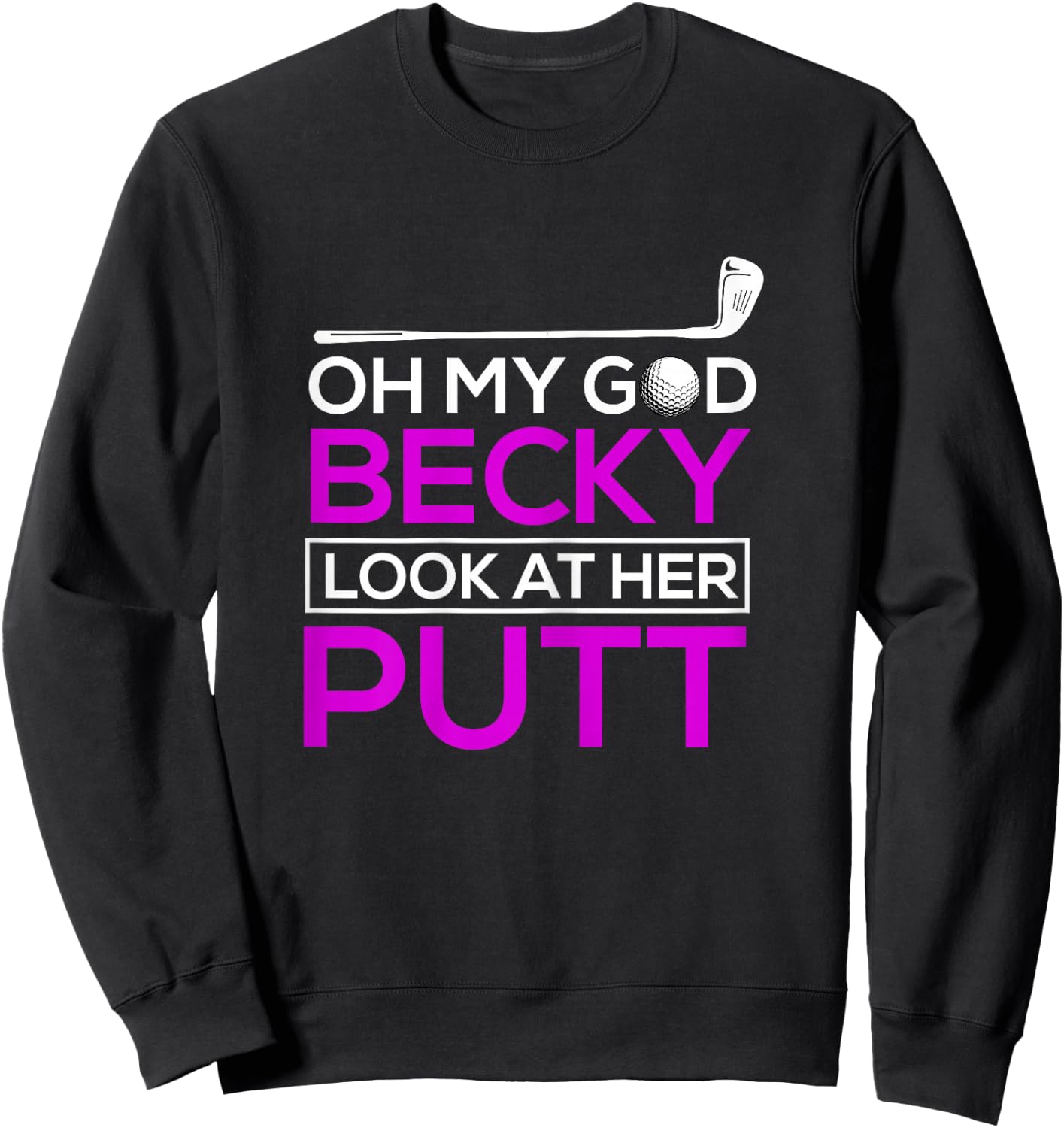 Funny Golf Shirt: Oh My God Becky, Look At Her Putt Sweatshirt - Sweatshirt | Black