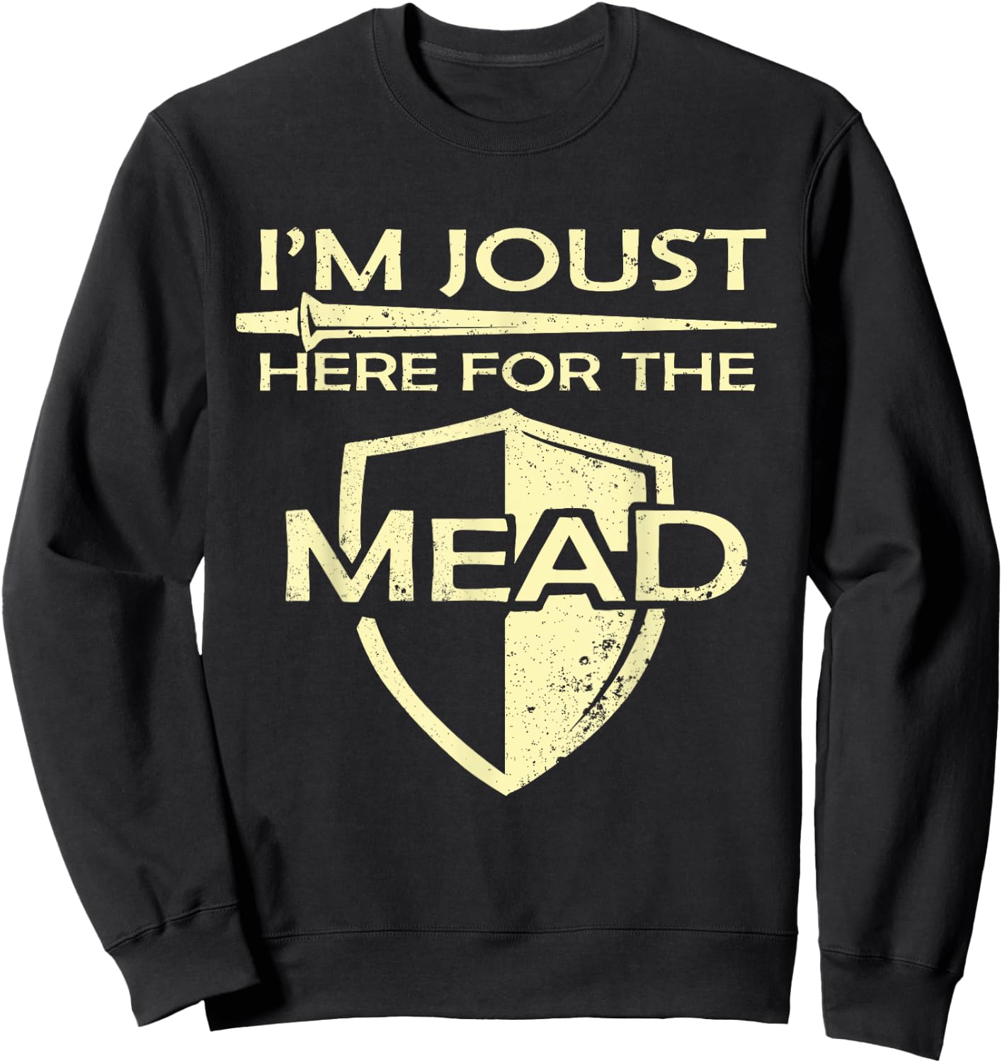 Mead Gift Print Renaissance Fair I'm Joust Here For The Mead Sweatshirt - Sweatshirt | Black