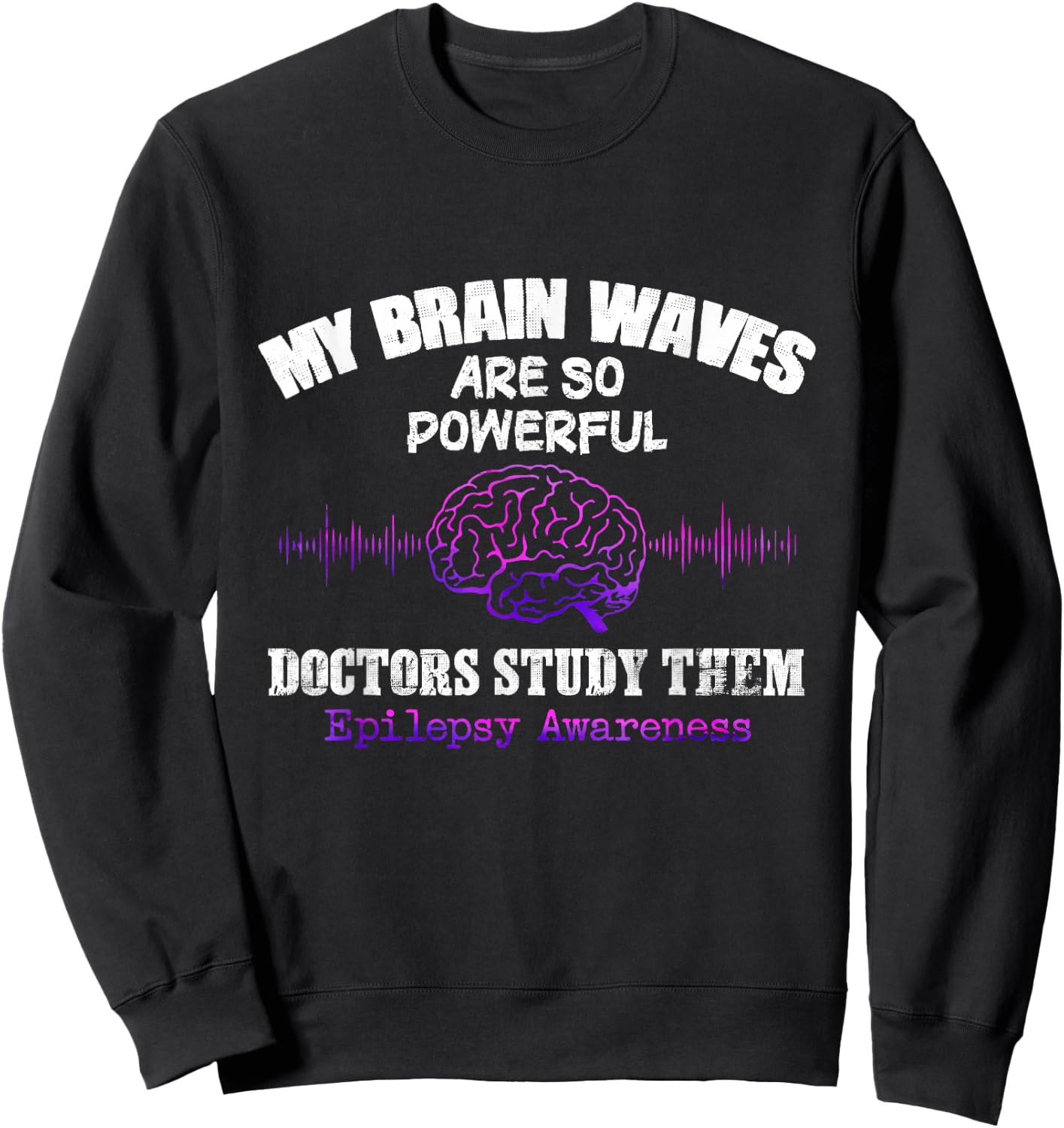 My Brainwaves Are So Powerful Doctors Study Them Sweatshirt - Sweatshirt | Black