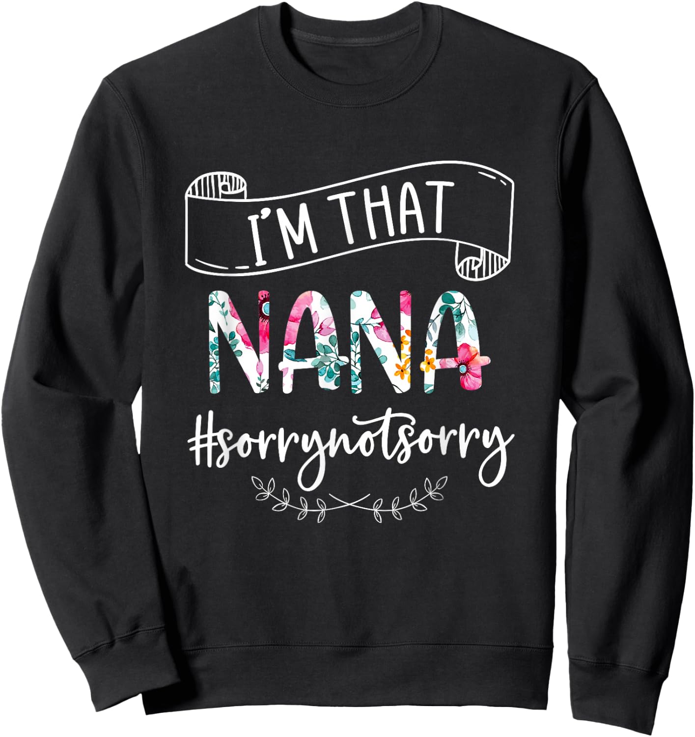 I'm That Nana Sorry Not Sorry Shirt Sweatshirt - Sweatshirt | Black