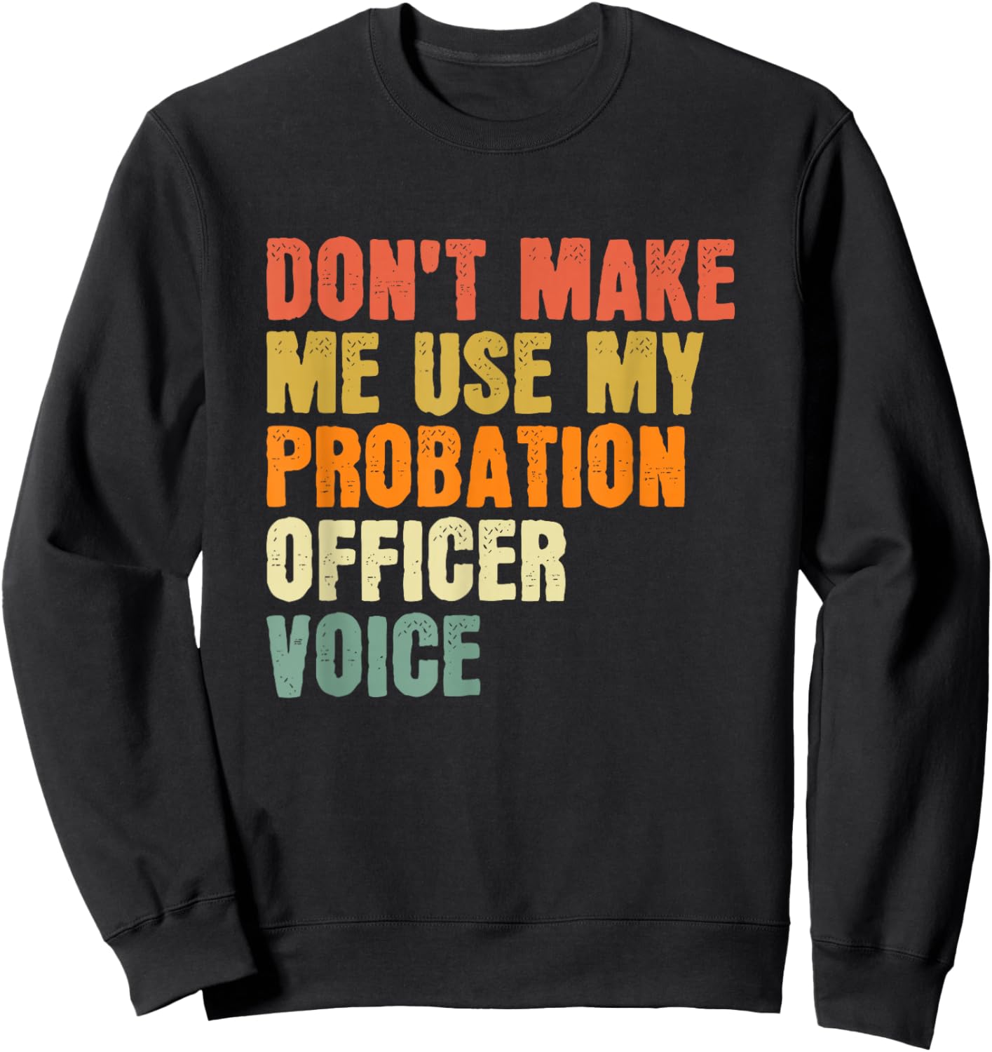 Don't Make Me Use My Probation Officer Voice Parole Officer Sweatshirt - Sweatshirt | Black