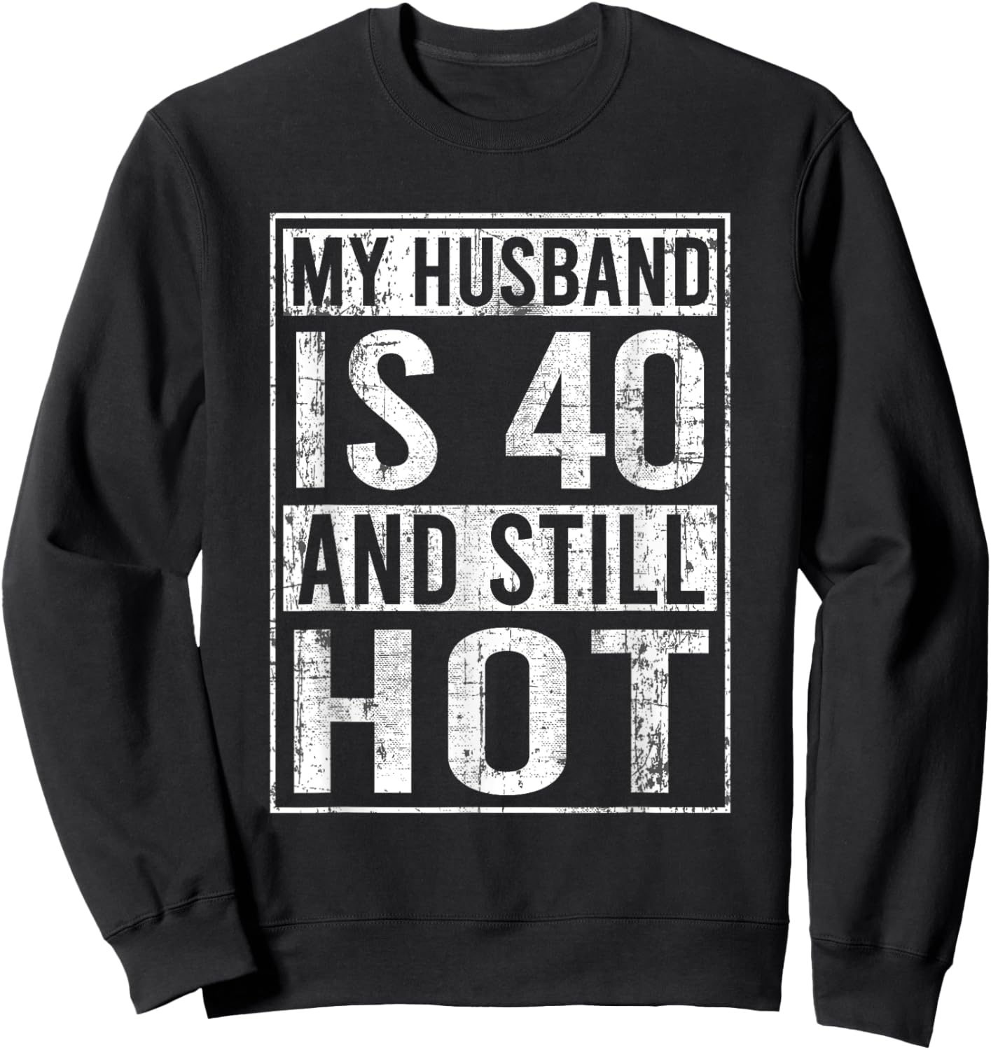My Husband Is 40 And Still Hot 40th Husband Funny Sweatshirt - Sweatshirt | Black