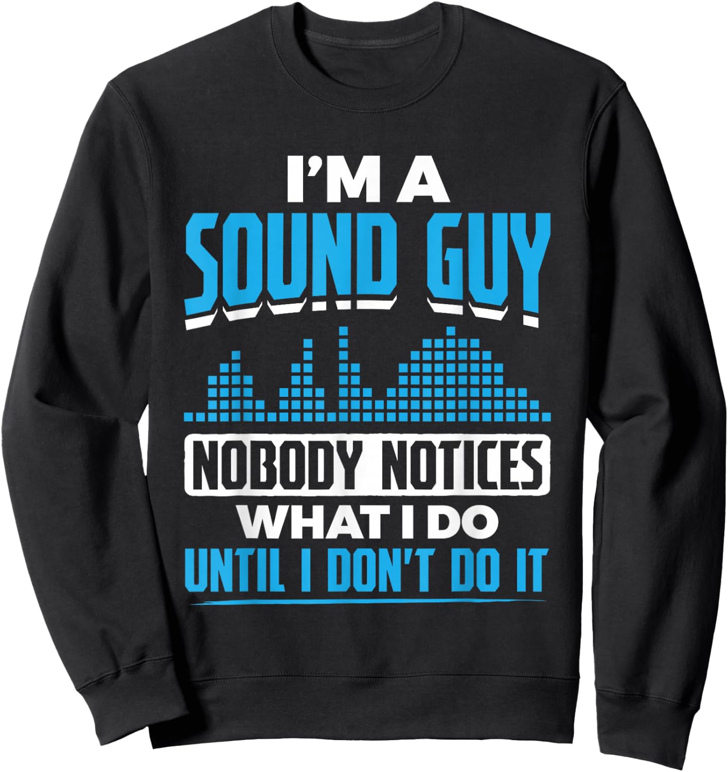 I'm A Sound Guy Nobody Notices My Work Sound Guy Sweatshirt - Sweatshirt | Black