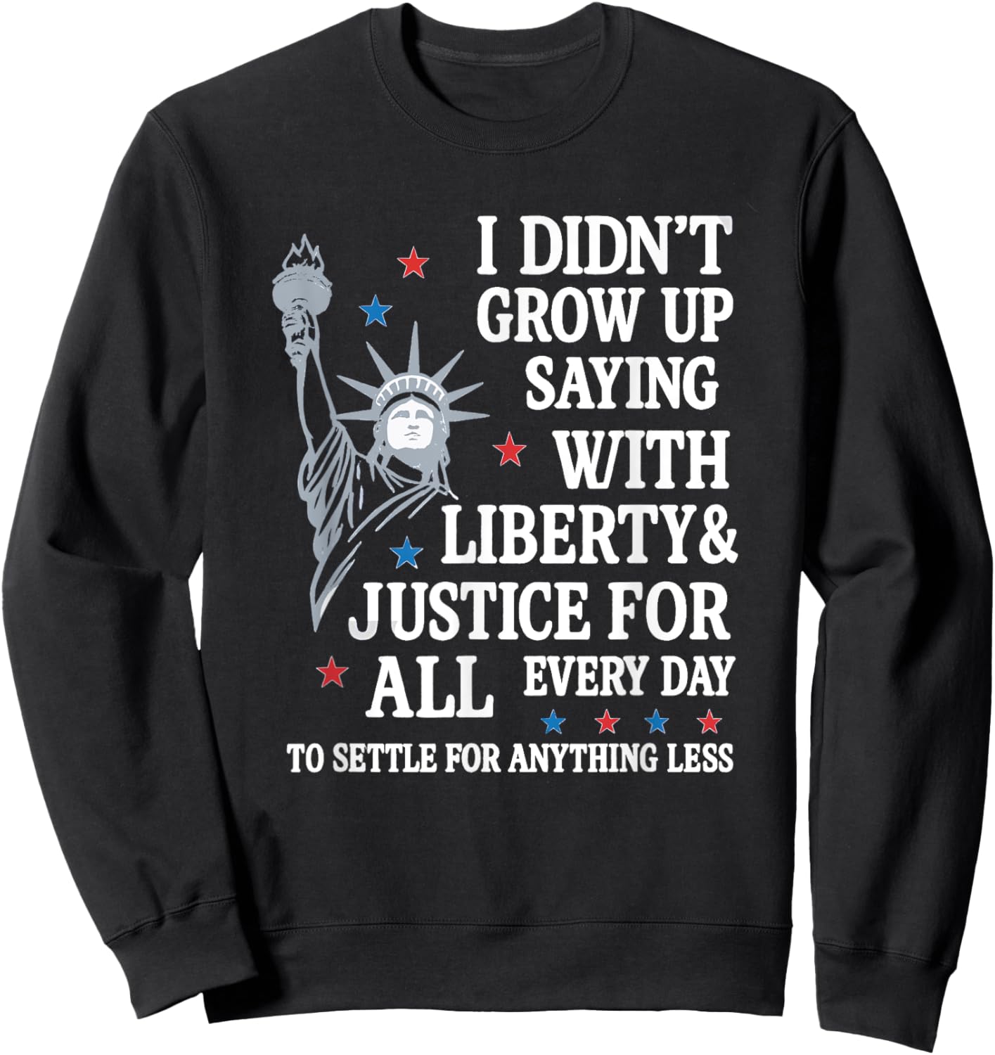 I Didn't Grow Up Saying With Liberty And Justice For All Sweatshirt - Sweatshirt | Black