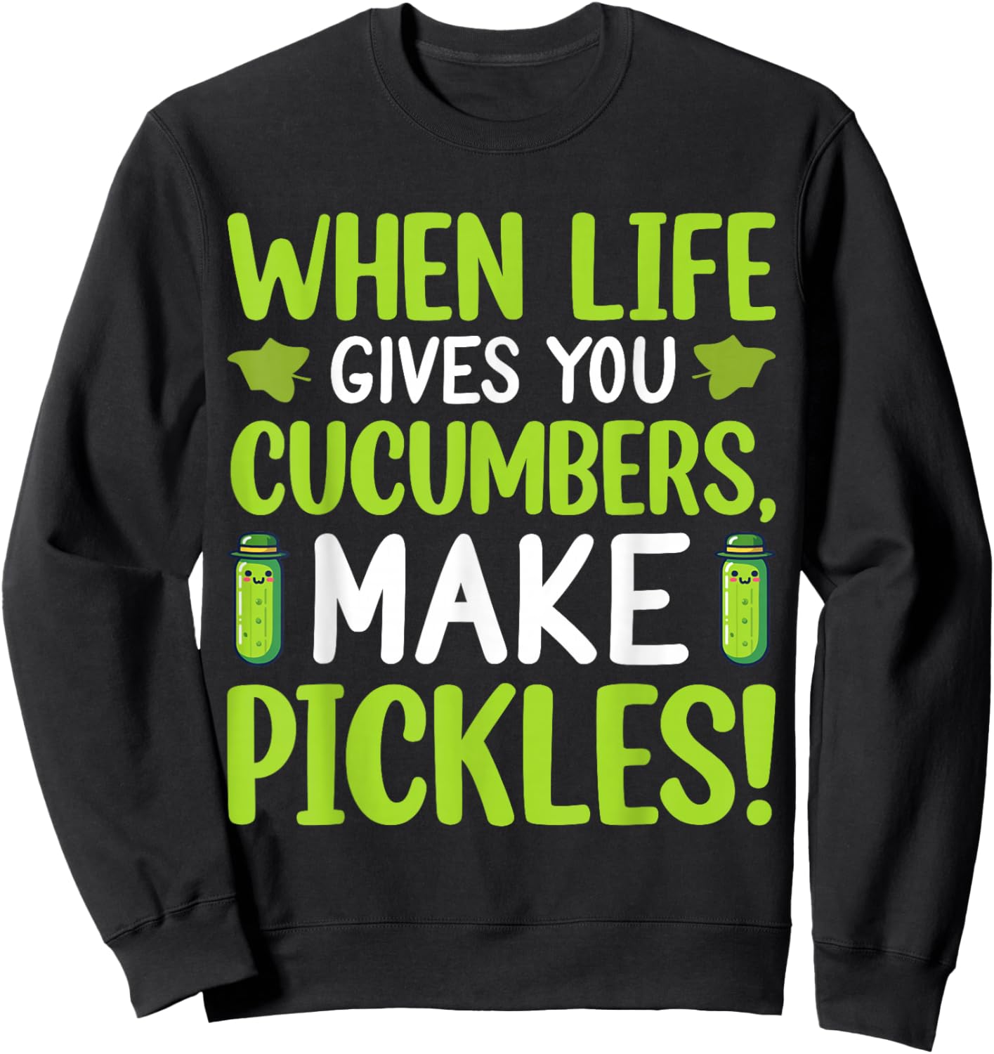When Life Gives You Cucumbers, Make Pickles! Sweatshirt - Sweatshirt | Black