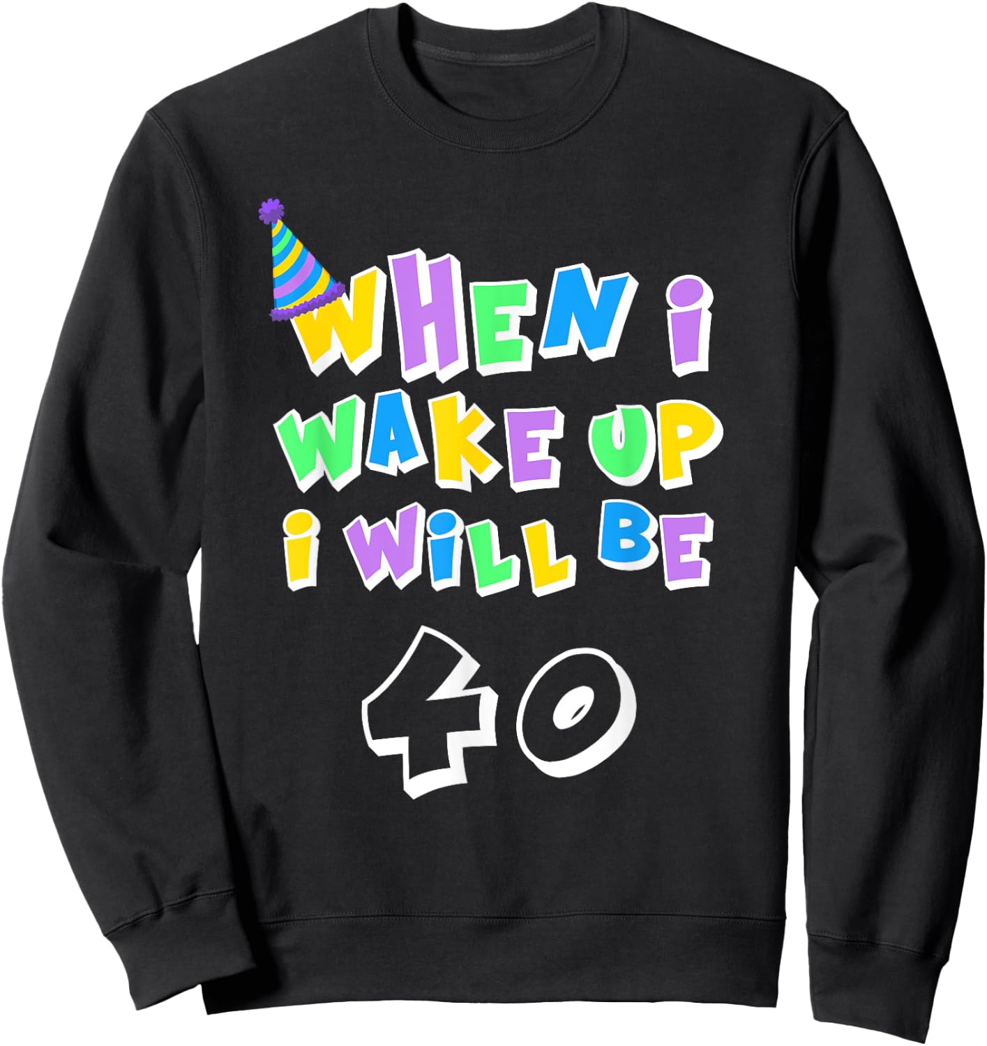 When I Wake Up I Will Be 40 Forty Sweatshirt - Sweatshirt | Black