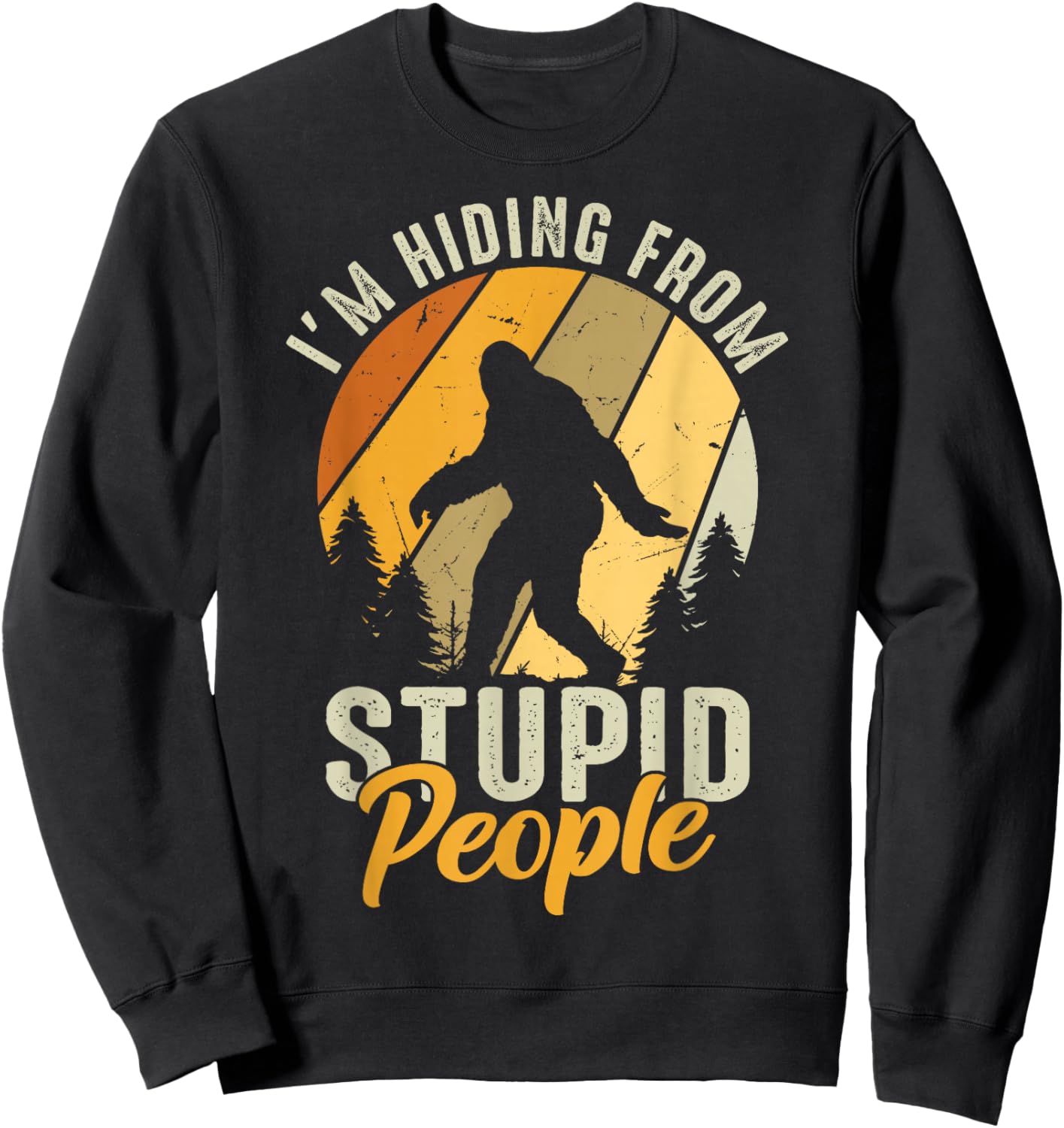 I'm Hiding From Stupid People Funny Vintage Bigfoot Sweatshirt - Sweatshirt | Black