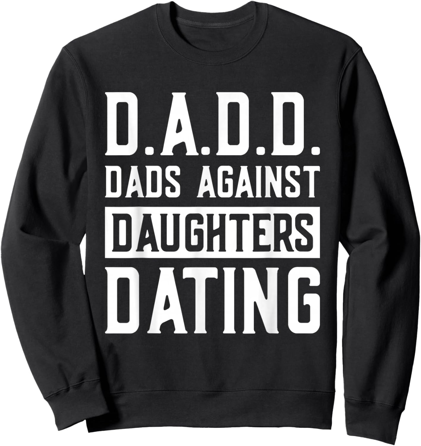 D.A.D.D. Dads Against Daughters Dating Sweatshirt - Sweatshirt | Black