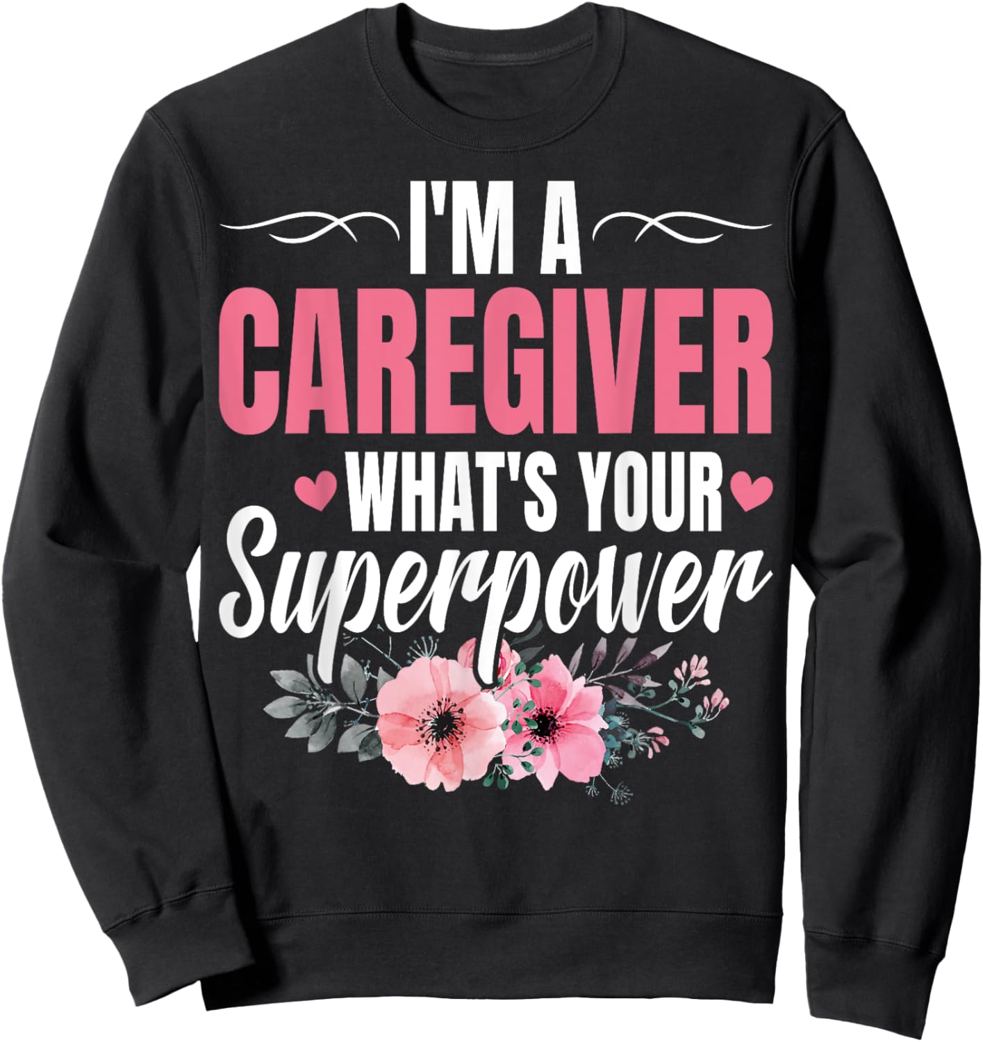 I'm a Caregiver What's Your Superpower Funny Nurse Caregiver Sweatshirt - Sweatshirt | Black
