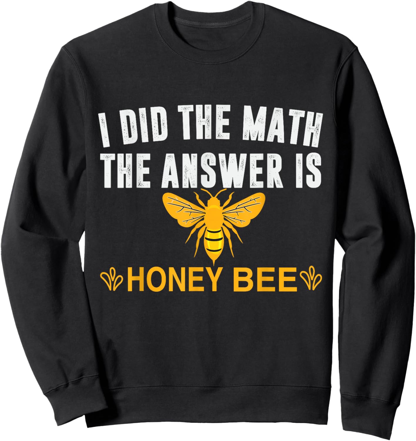 I Did The Math The Answer Is Honey Bee Funny Math Teacher Men Women Sweatshirt - Sweatshirt | Black