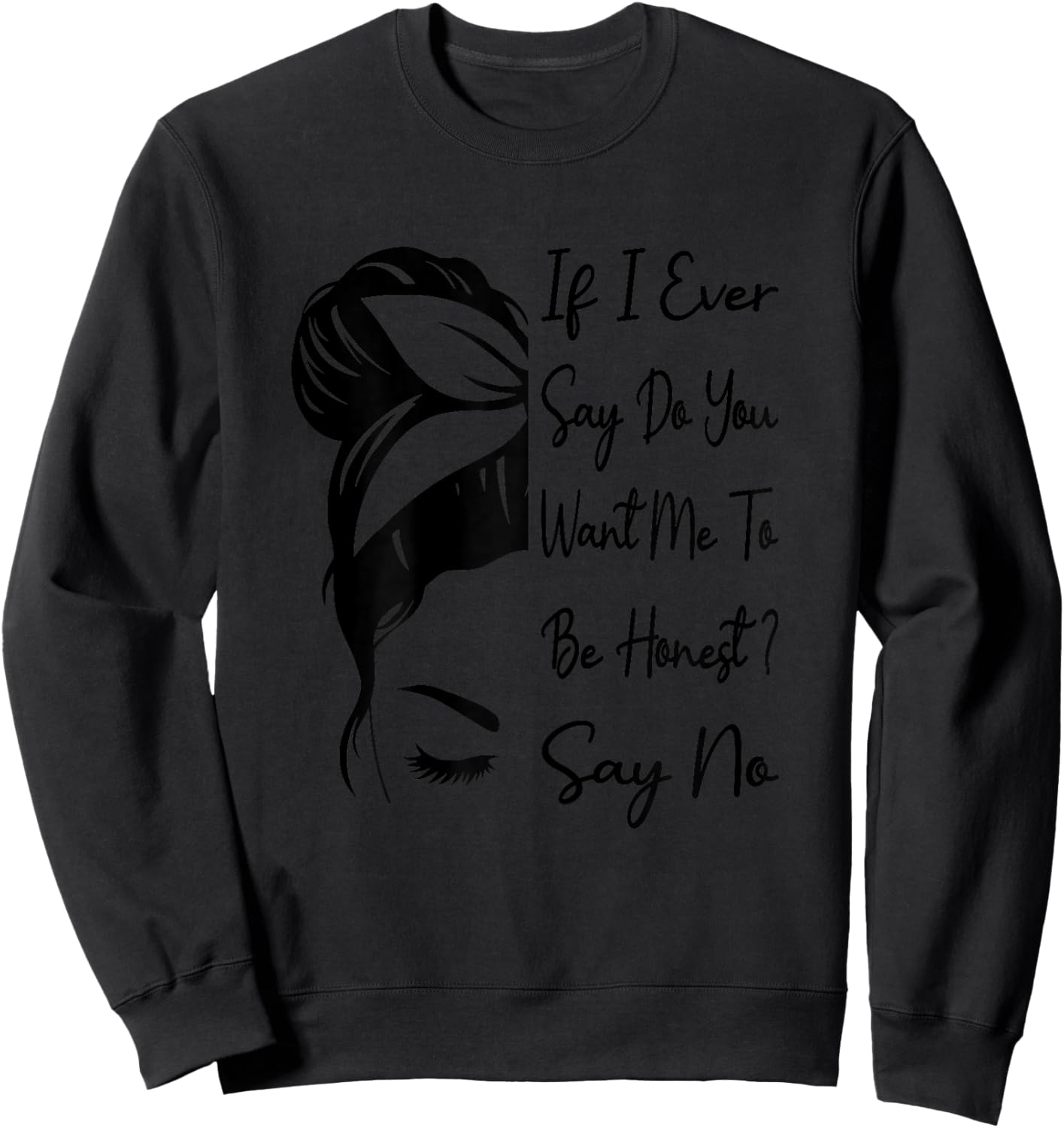 If I Ever Say Do You Want Me To Be Honest ? Say No Funny Sweatshirt - Sweatshirt | Black
