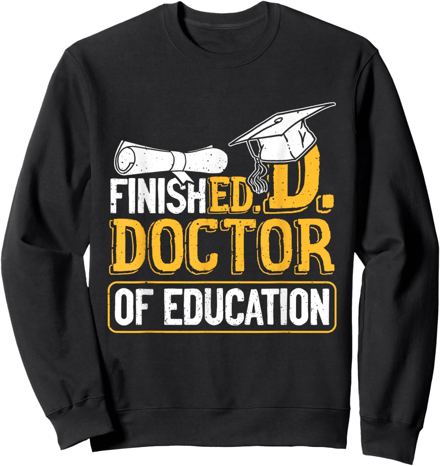Finished Doctor Of Education Doctorate Degree Sweatshirt - Sweatshirt | Black
