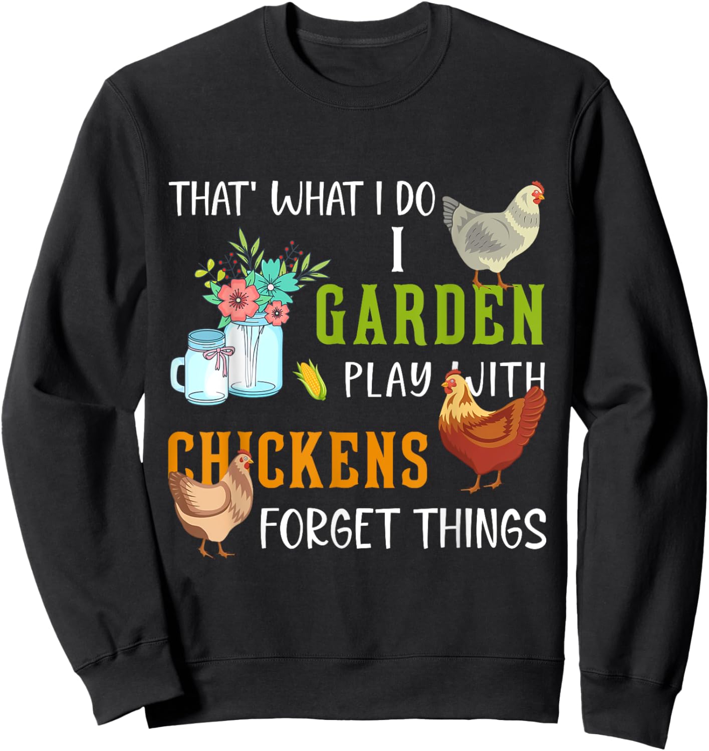 That' What I Do I Garden Play With Chickens Forget Things Sweatshirt - Sweatshirt | Black