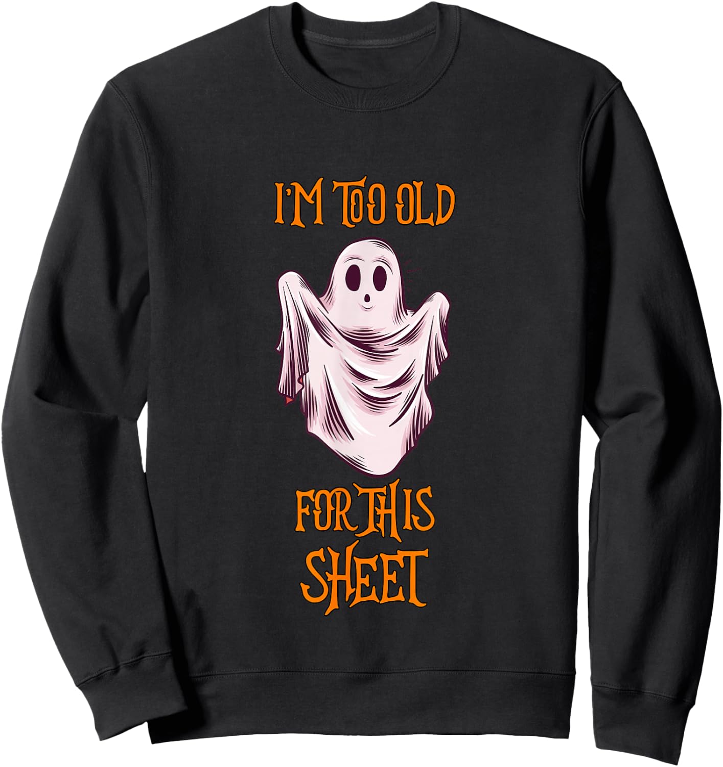 I'm Too Old For This Sheet Funny Men & Women Halloween Ghost Sweatshirt - Sweatshirt | Black