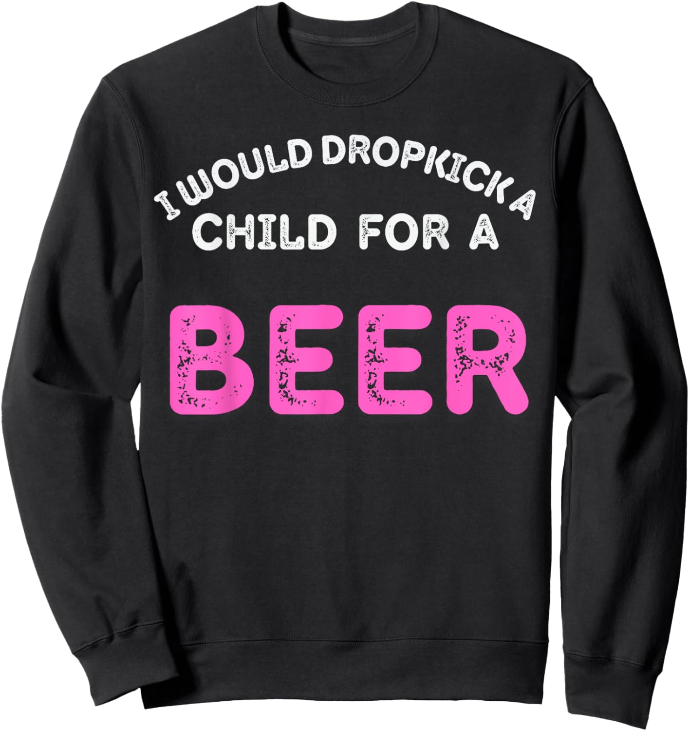 I Would Dropkick A Child For Beer Funny Day Drink squad Sweatshirt - Sweatshirt | Black