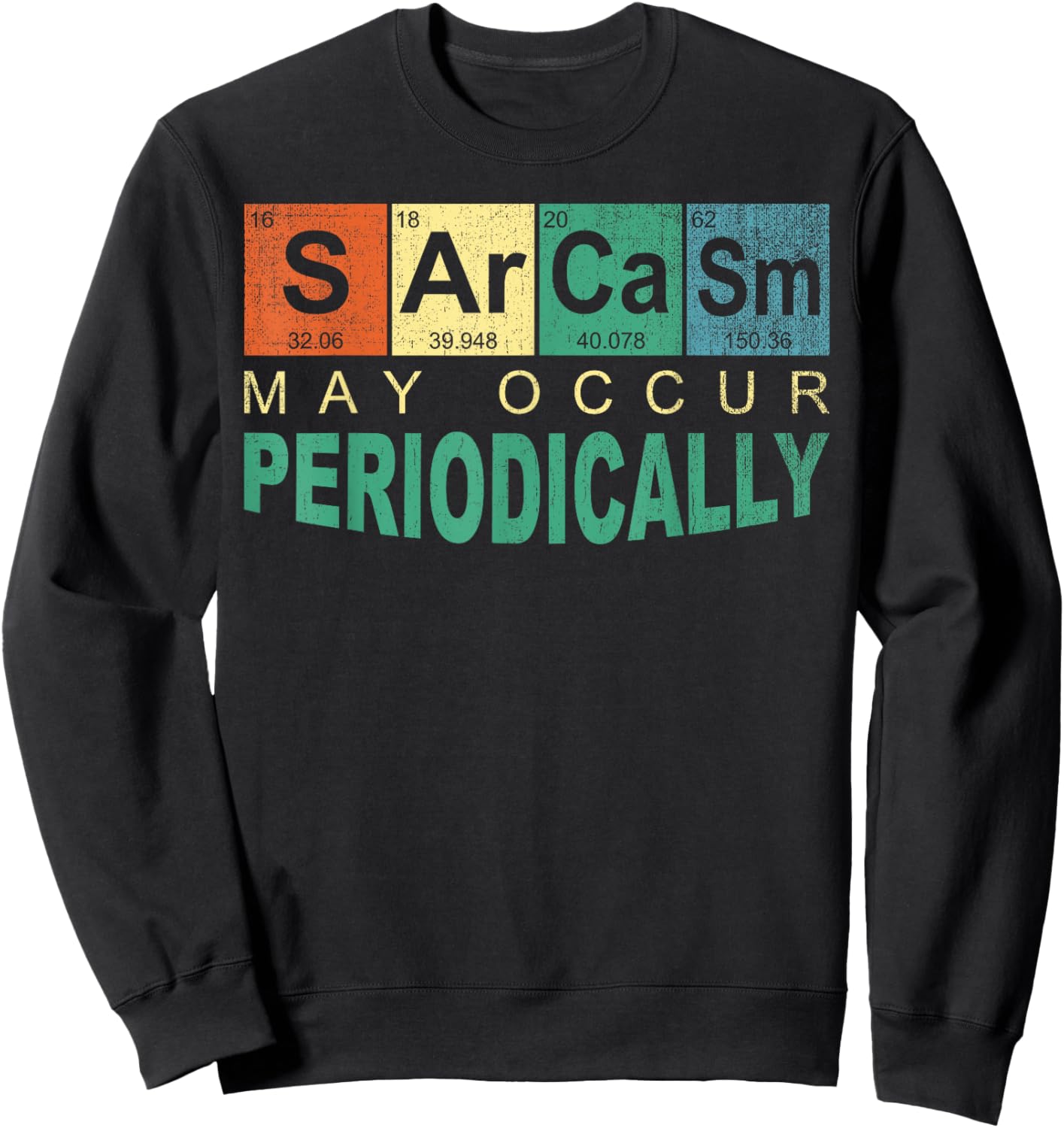Chemistry Sarcasm May Occur Periodically Periodic Table Sweatshirt - Sweatshirt | Black