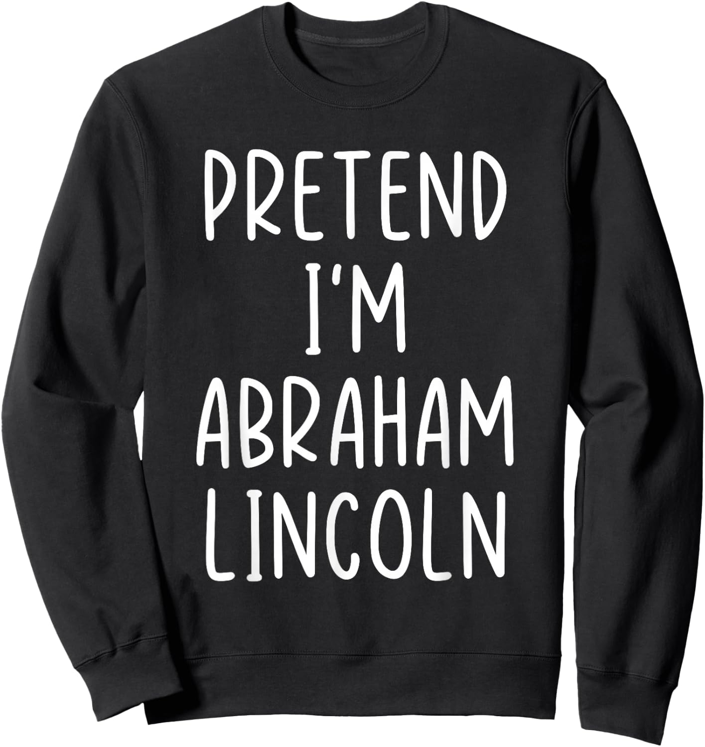Funny Pretend I'm Abraham Abe Lincoln Costume Halloween Easy Sweatshirt - Sweatshirt | Black
