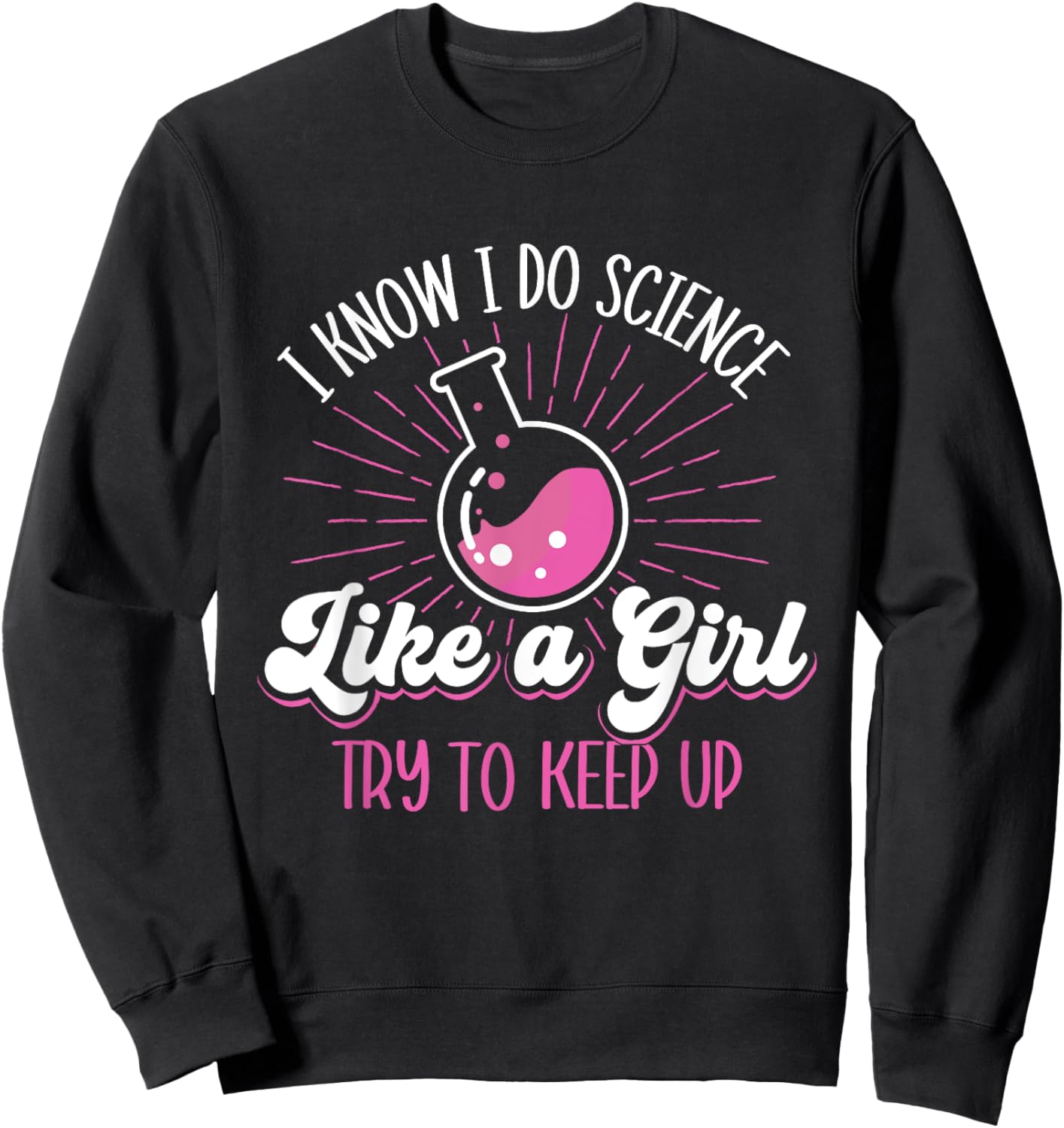 I Know I Do Science Like A Girl - Science Fan Biology Lover Sweatshirt - Sweatshirt | Black