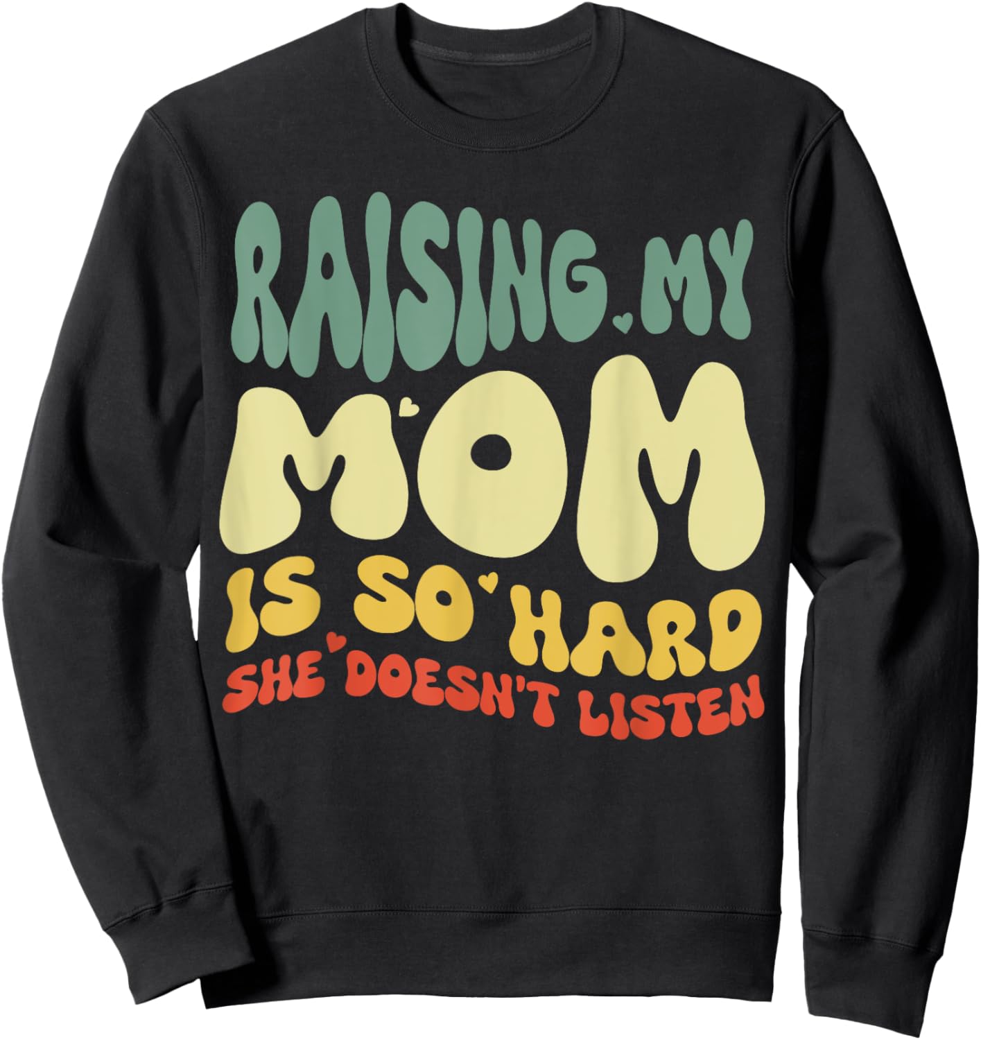 Funny Raising My Mom Is So Hard She Doesn't Listen Sweatshirt - Sweatshirt | Black