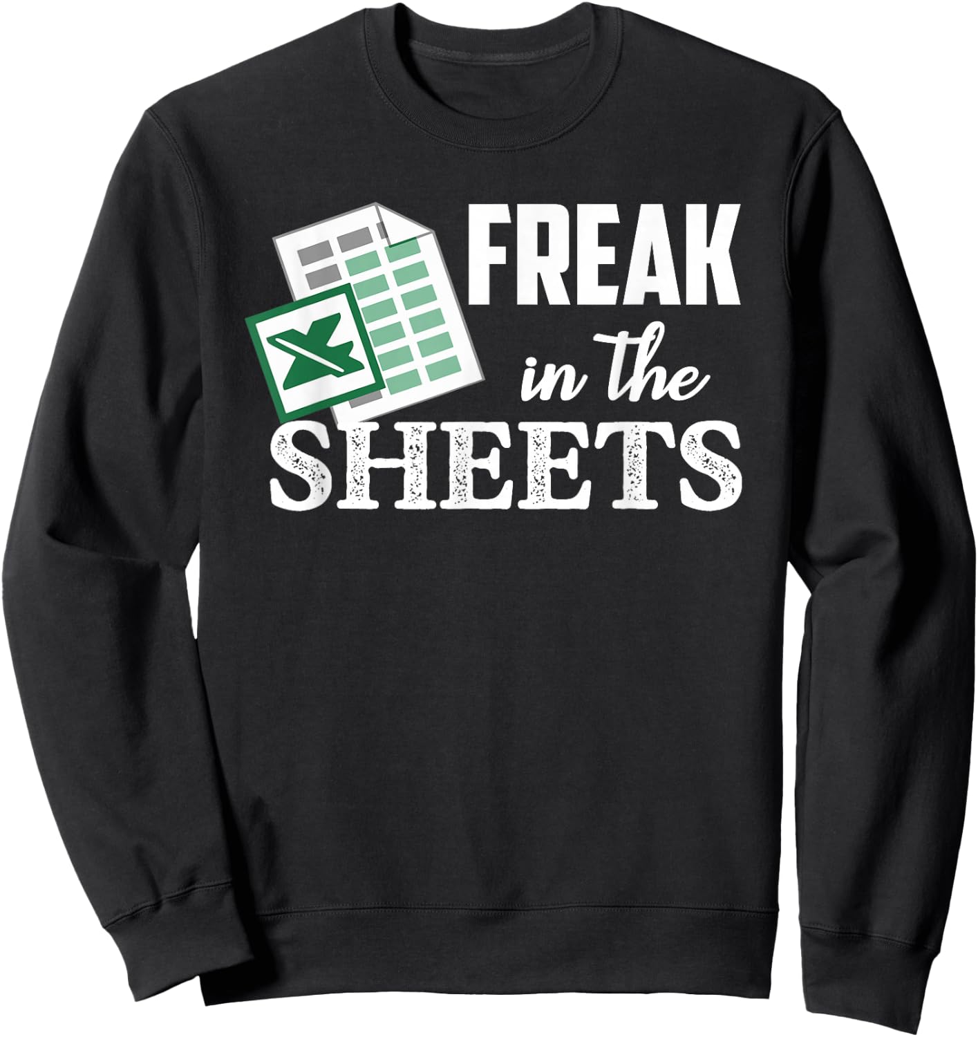 Freak In The Excel Sheets Funny Accountant Spreadsheet Sweatshirt - Sweatshirt | Black