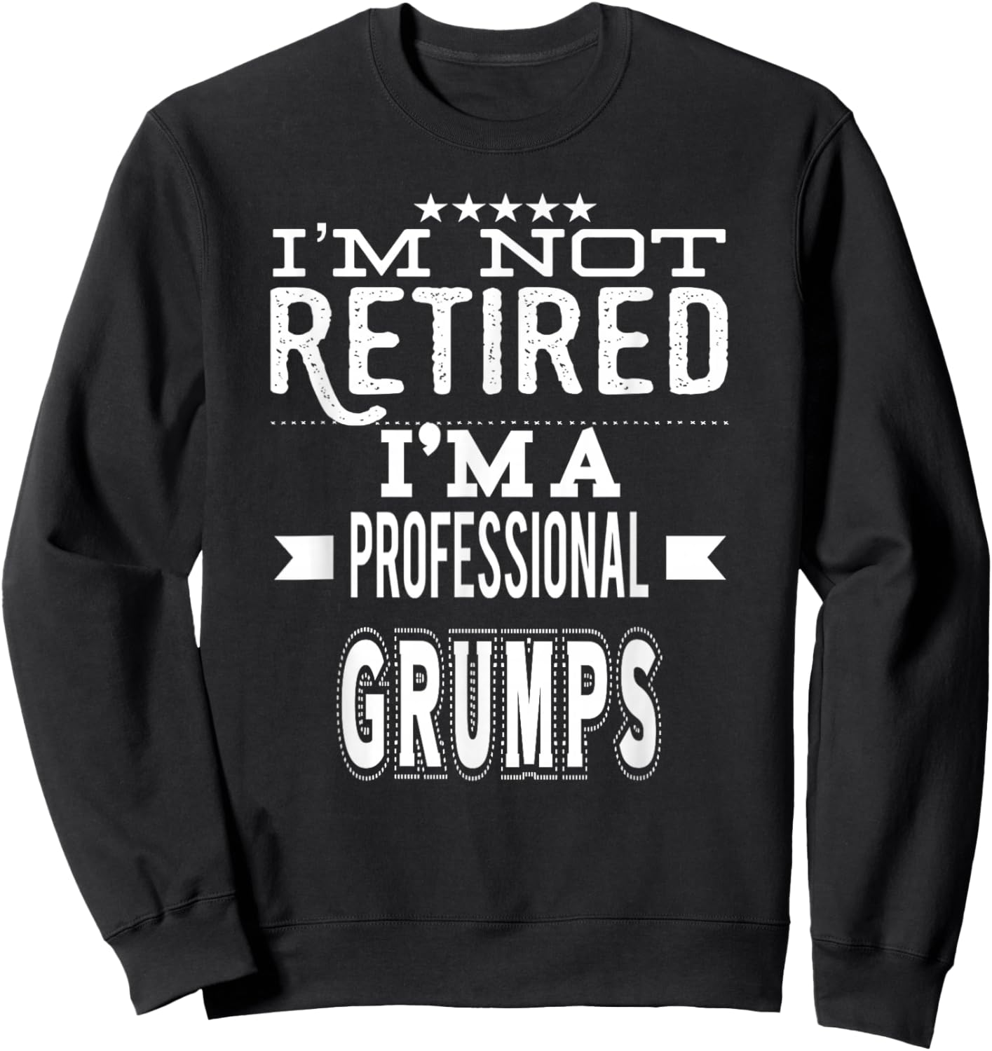 I'm Not Retired I'm A Professional Grumps Special Grandpa Sweatshirt - Sweatshirt | Black