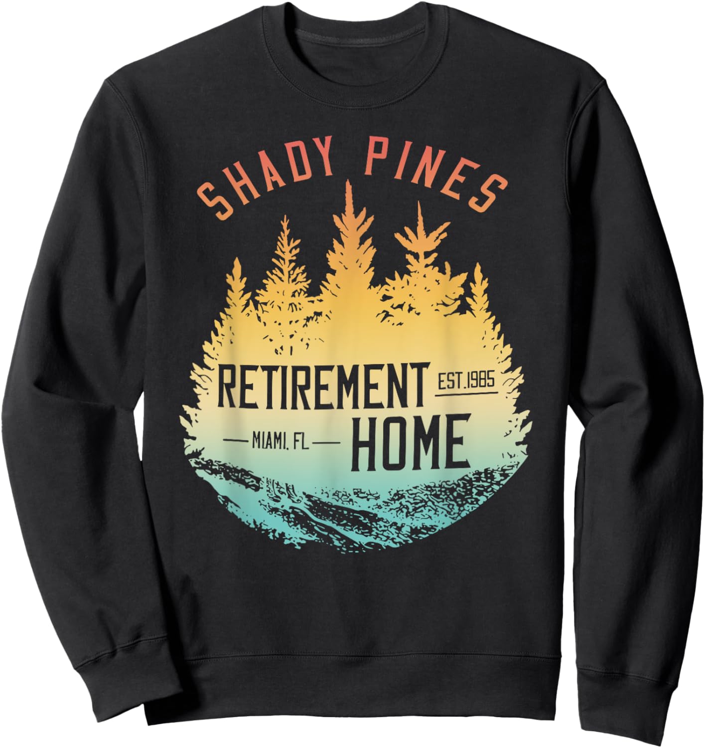 Shady Pines Retirement Est.1985 Miami Fl Home Sweatshirt - Sweatshirt | Black