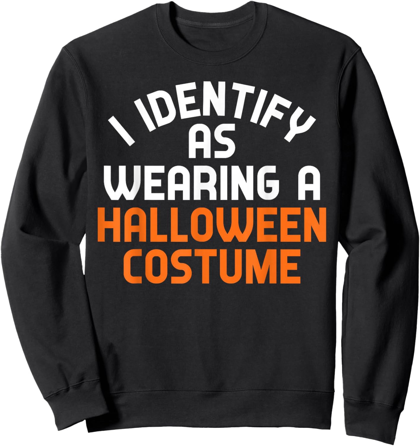I Identify As Wearing A Halloween Costume Funny Sarcastic Sweatshirt - Sweatshirt | Black