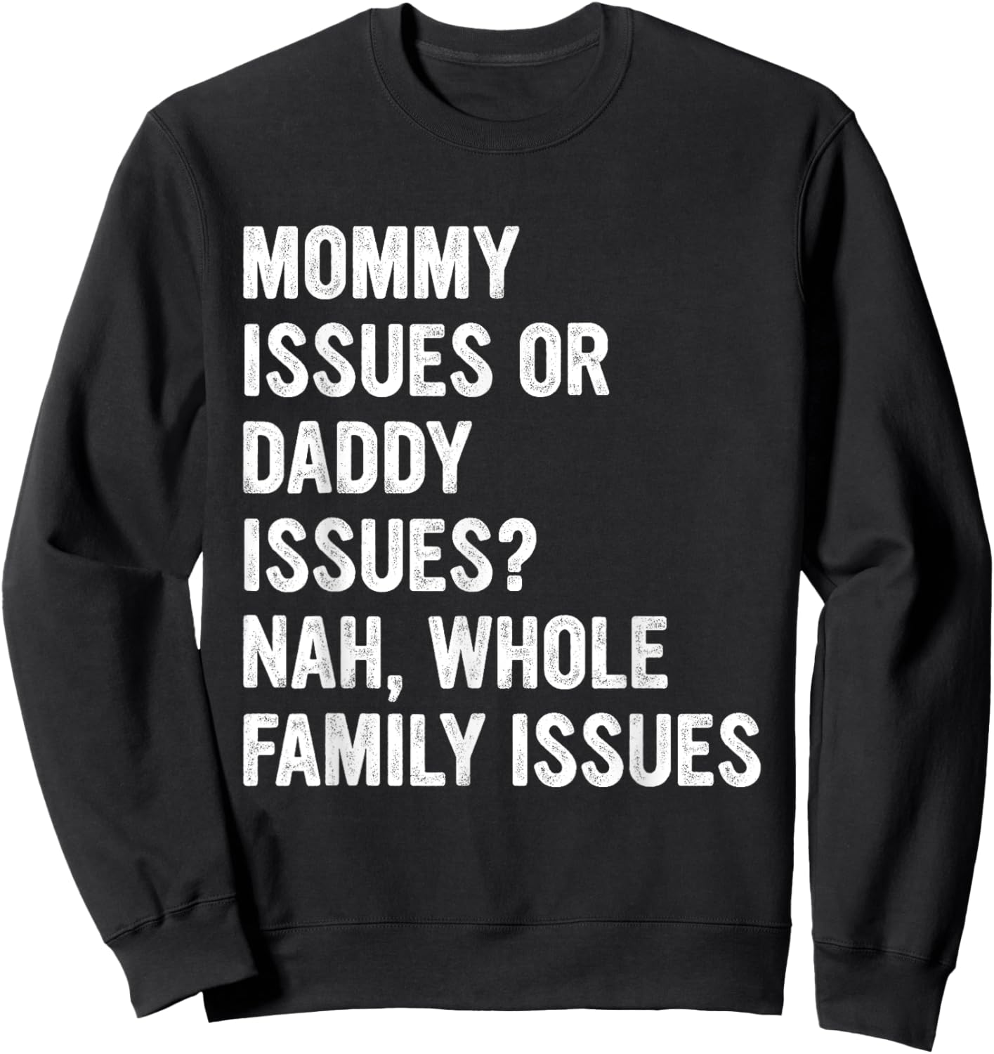 Mommy Issues Or Daddy Issues? Nah, Whole Family Issues Sweatshirt - Sweatshirt | Black