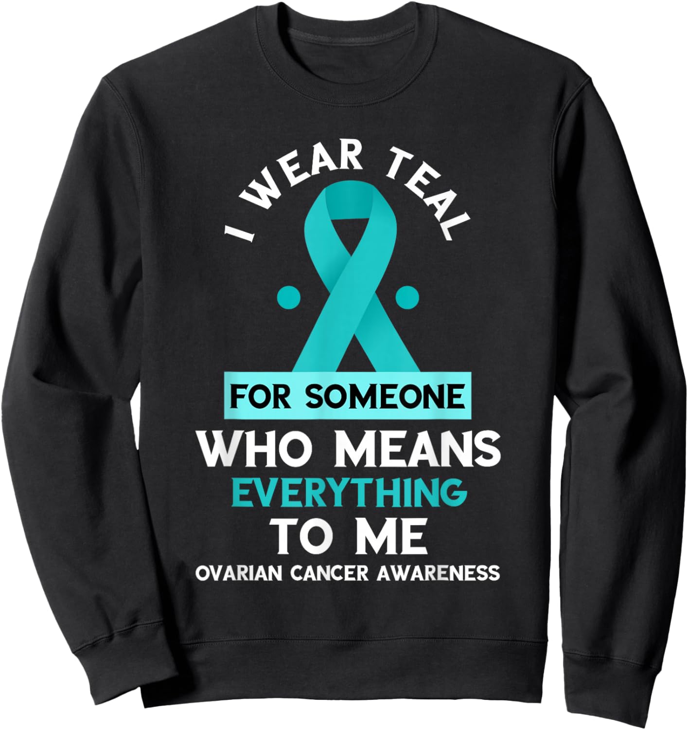Ovarian Cancer Awareness Someone Who Means Everything Ribbon Sweatshirt - Sweatshirt | Black