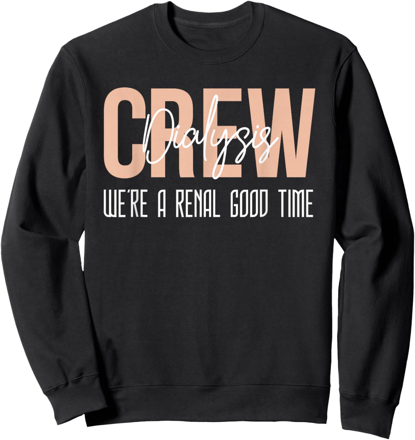 Dialysis Tech Shirt Kidney Crew Were A Renal Good Time Nurse Sweatshirt - Sweatshirt | Black