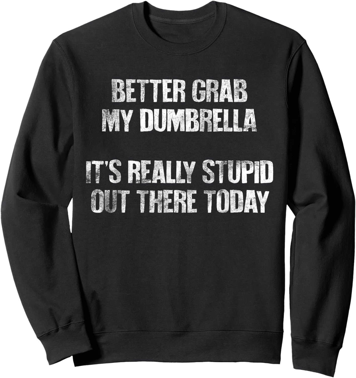 Better Grab My Dumbrella, It's Really Stupid Out There Today Sweatshirt - Sweatshirt | Black