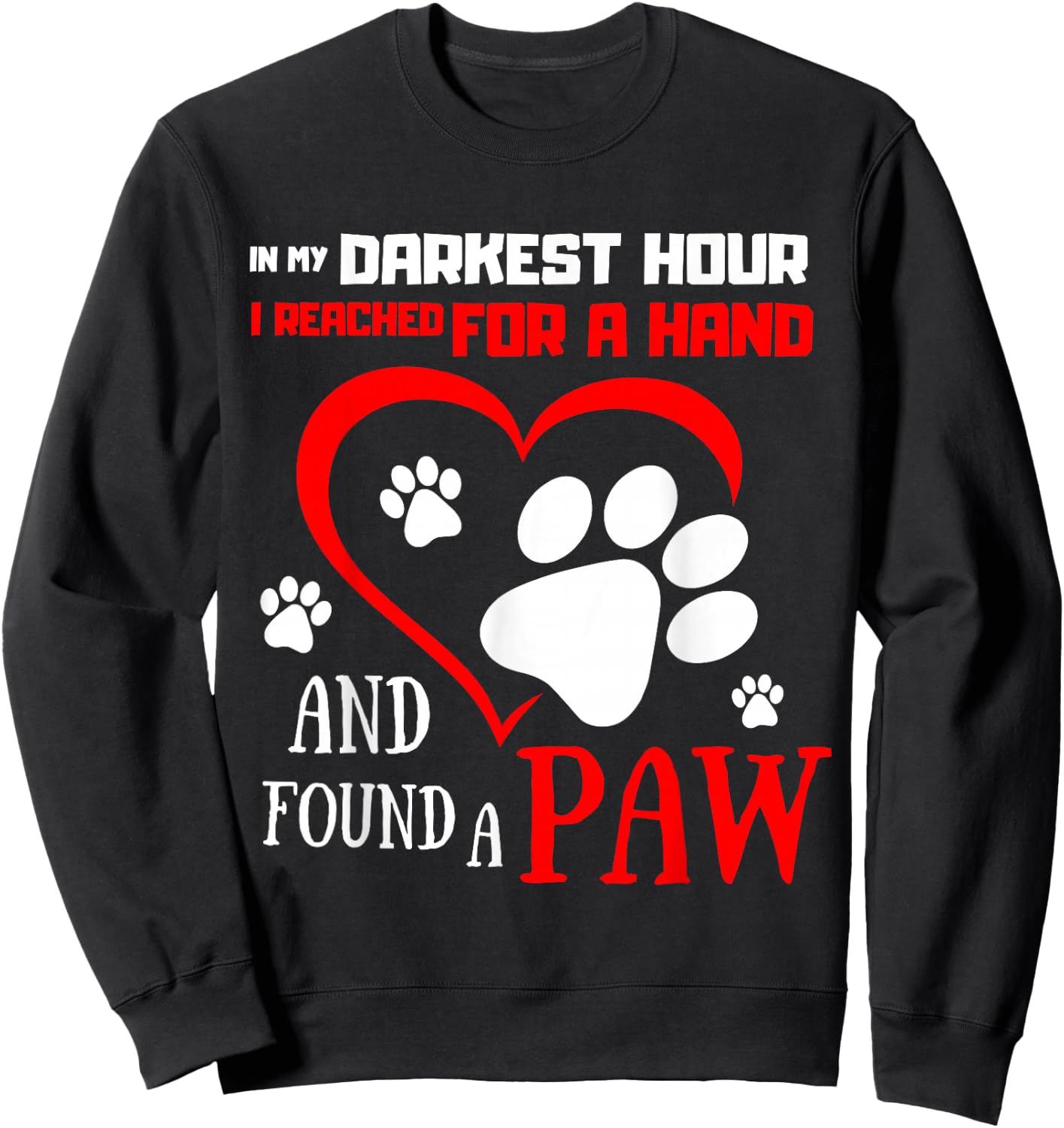 I Reached For A Hand Found A Paw Pet Puppies for Dog Lovers Sweatshirt - Sweatshirt | Black