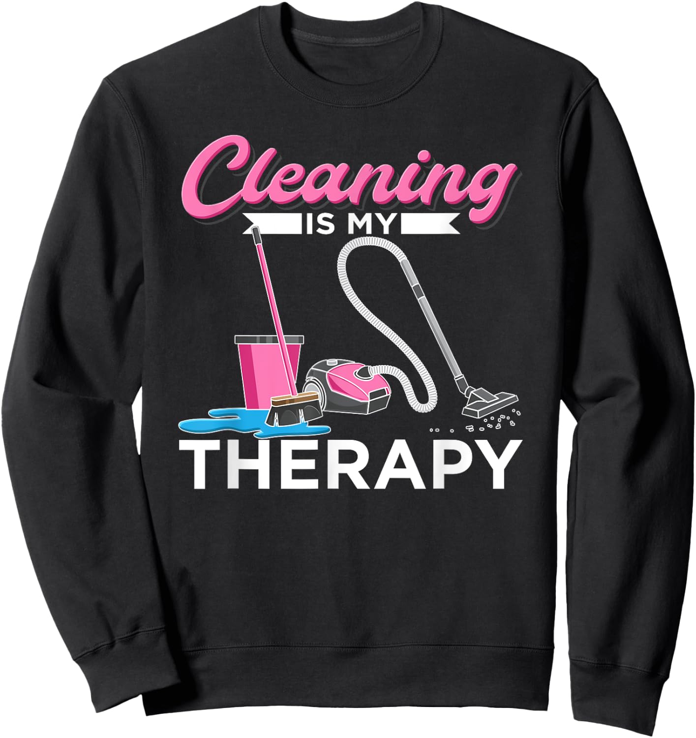 Cleaning Is My Therapy Funny Housekeeping Cleaning Lady Sweatshirt - Sweatshirt | Black