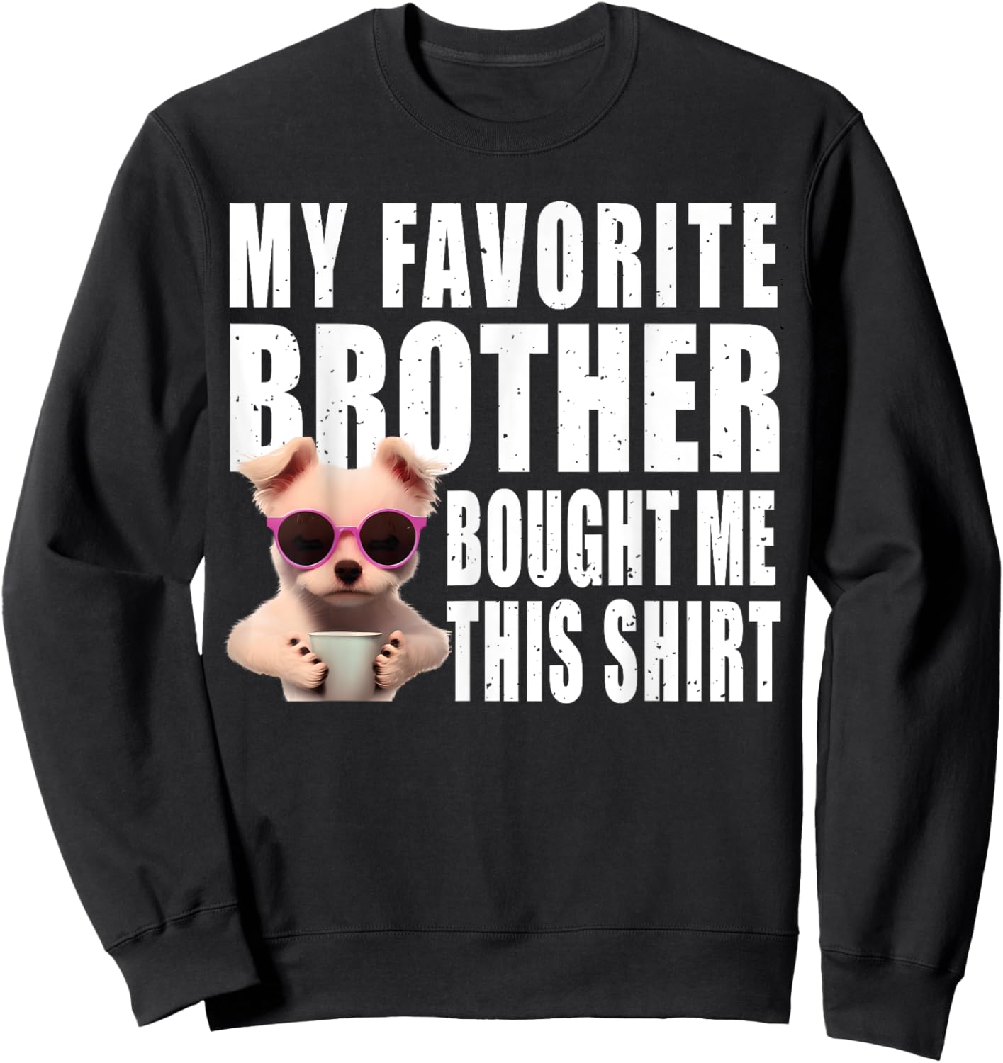 Funny dog lovers ideas | My Favorite Brother Bought Me This Sweatshirt - Sweatshirt | Black