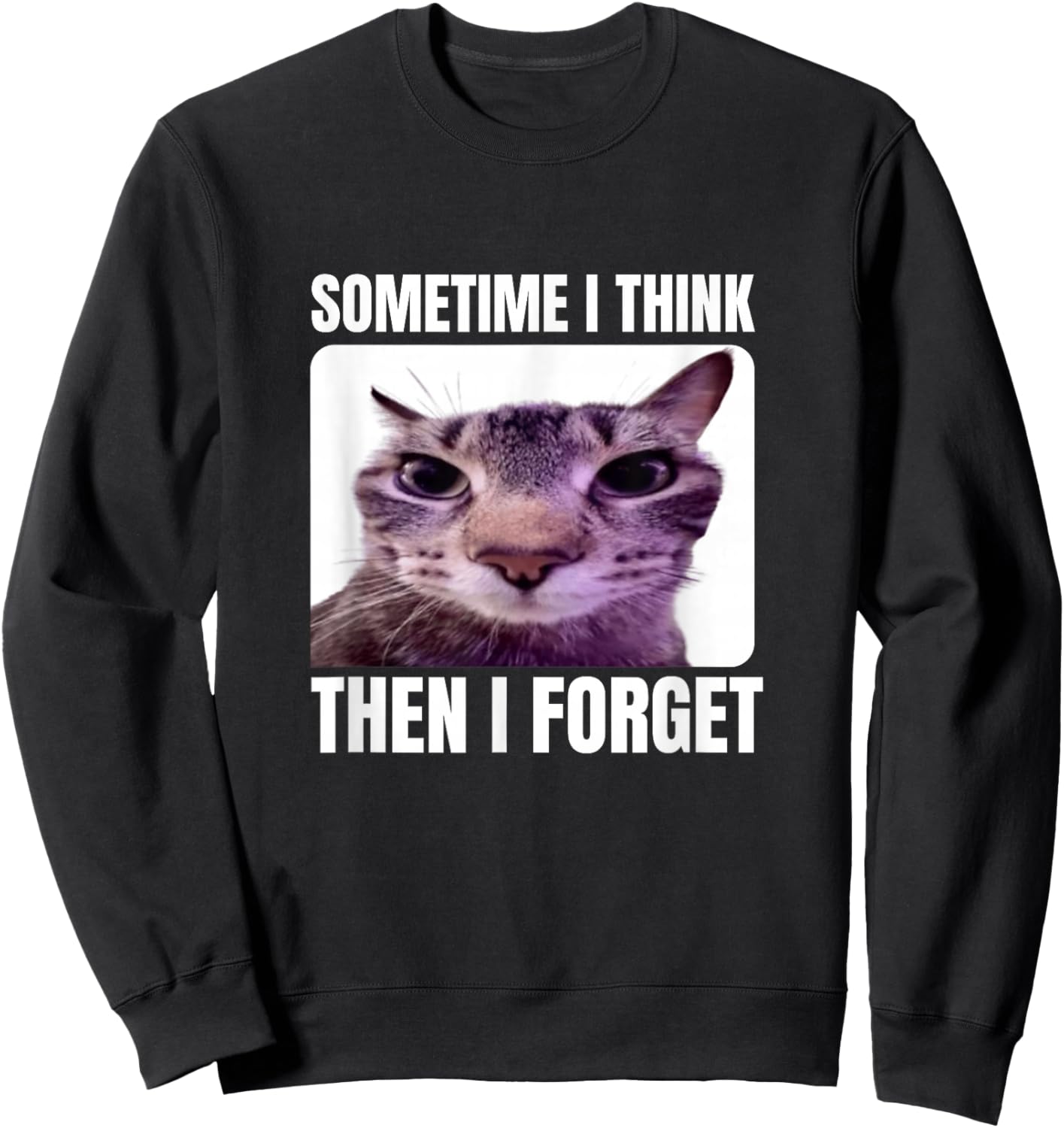 Funny Cat Meme Sometimes I Think Then I Forget Sweatshirt - Sweatshirt | Black