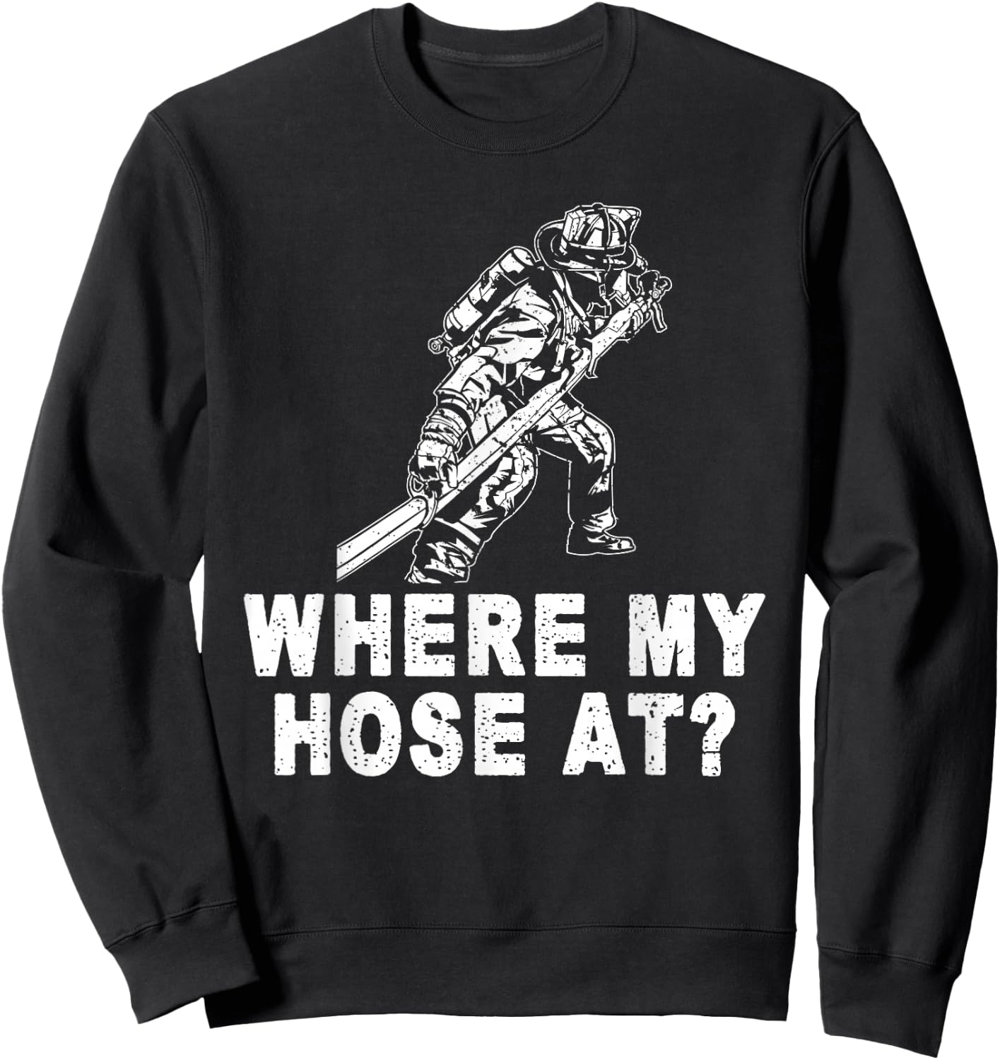 Firefighter Shirt women Fireman Where My Hose At Sweatshirt - Sweatshirt | Black