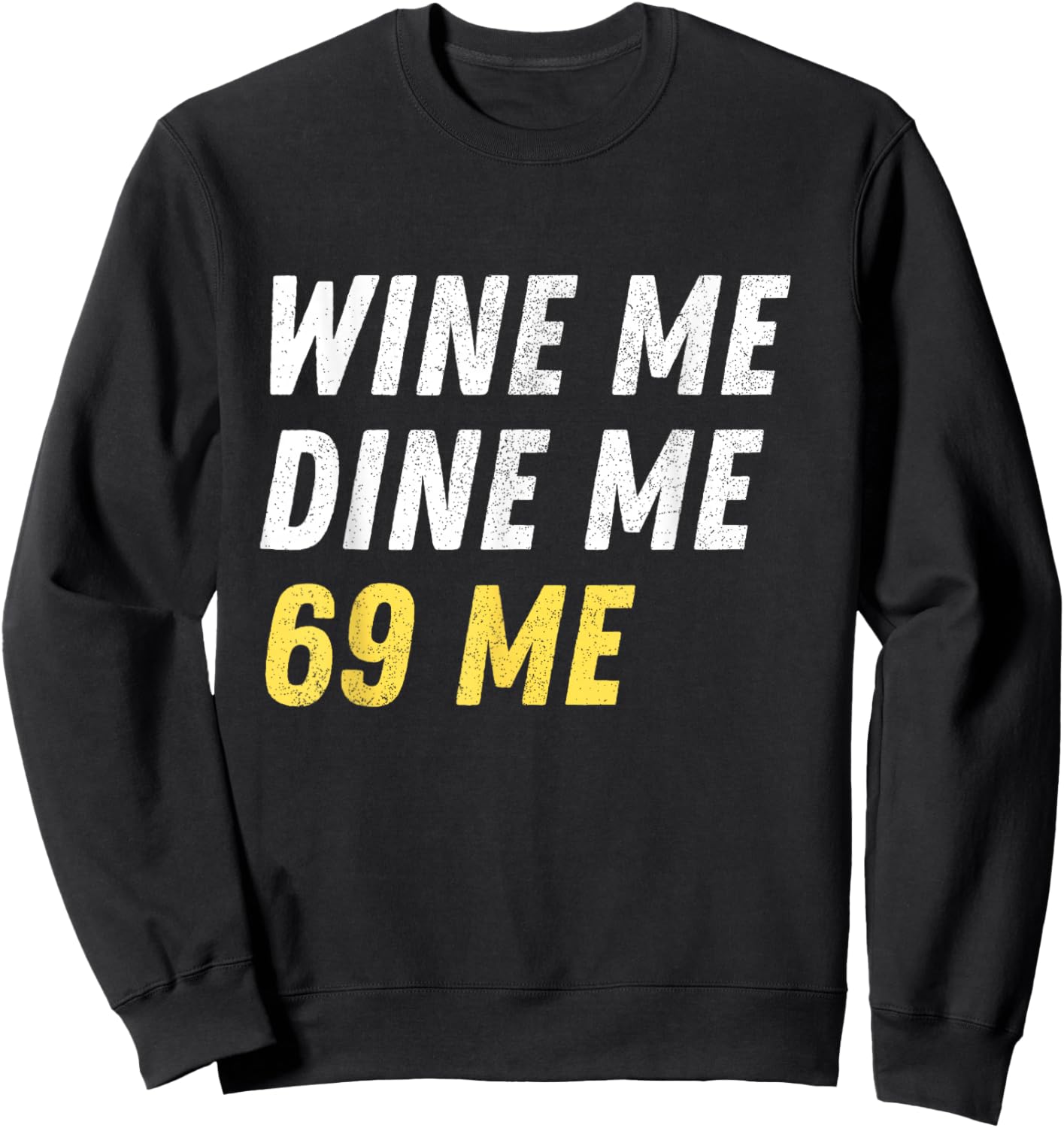 Wine Me Dine Me 69 Me Funny Sex Joke Dirty Humor Sweatshirt - Sweatshirt | Black