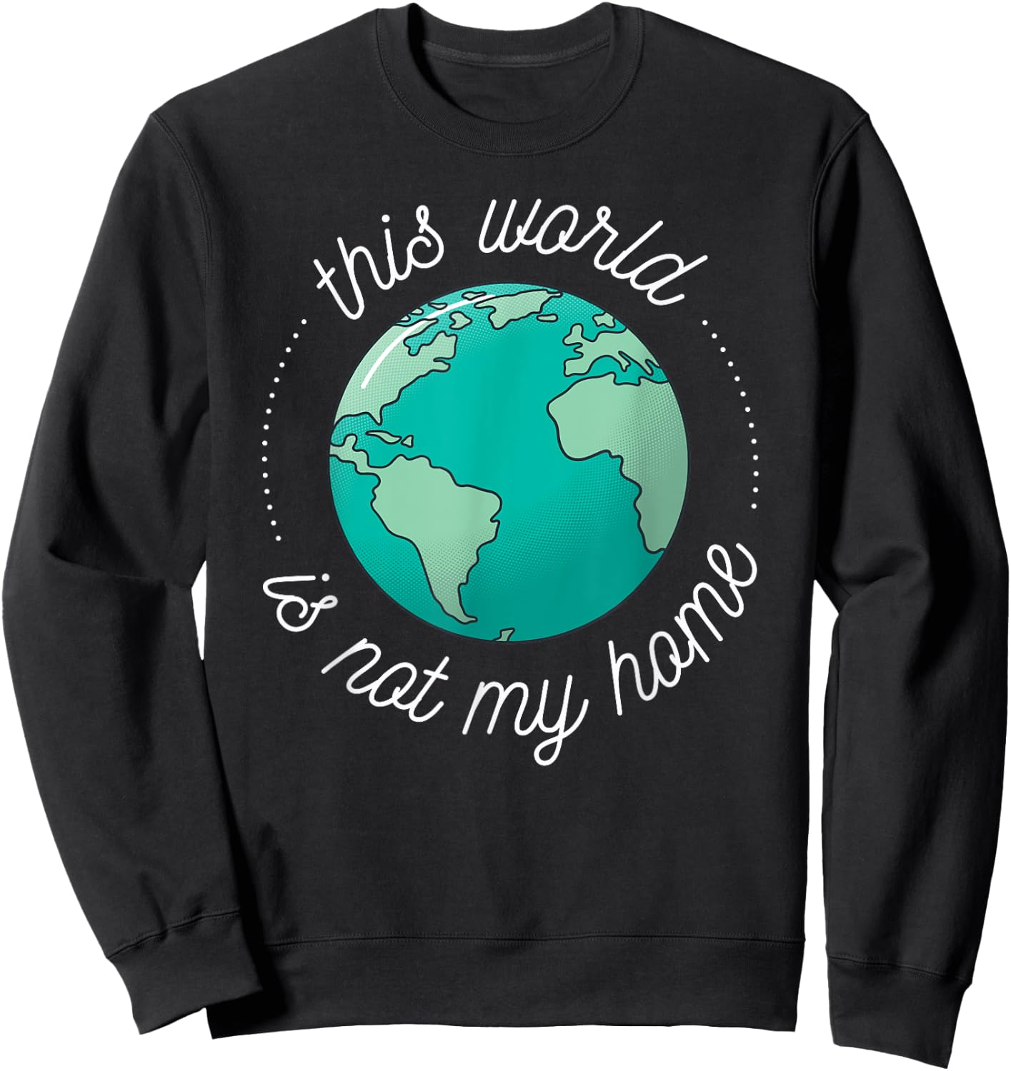 This World is Not My Home Bible Verse Christian Faith in God Sweatshirt - Sweatshirt | Black