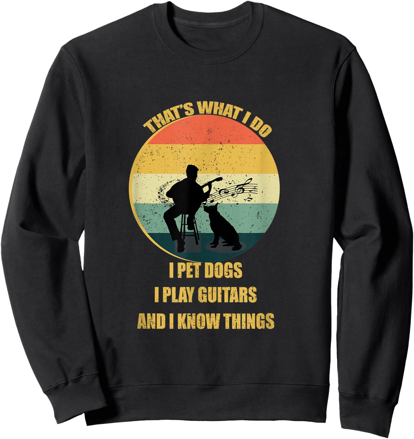 That's What I Do I Pet Dogs I Play Guitars And I Know Things Sweatshirt - Sweatshirt | Black