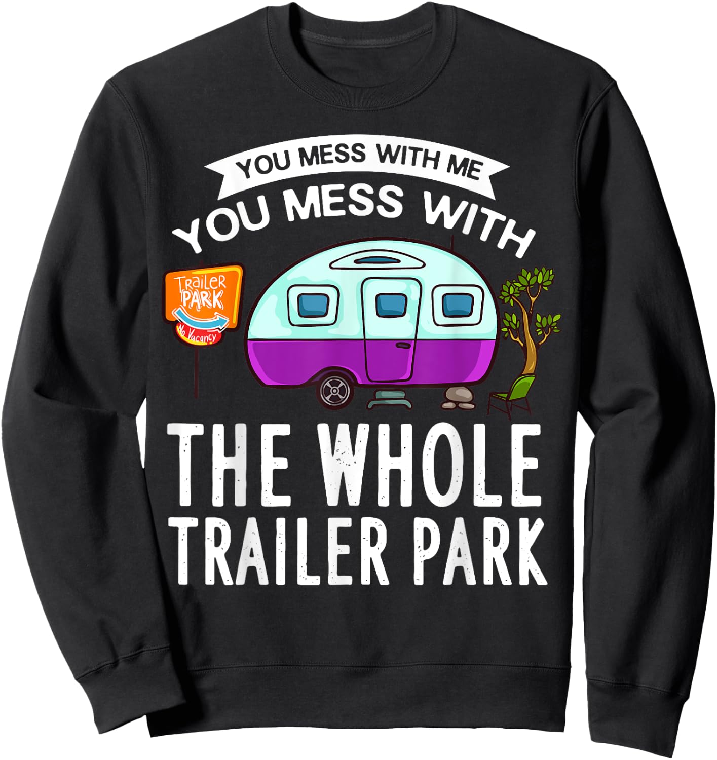 You Mess With Me You Mess With The Whole Trailer Park Gift Sweatshirt - Sweatshirt | Black