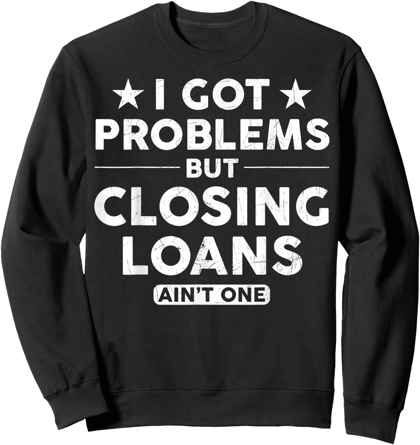 I Got Problems Closing Loans Ain't One Banking Mortgage Sweatshirt - Sweatshirt | Black