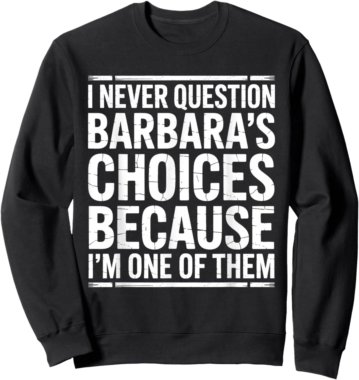 I Never Question Barbara's Choices Because I'm One of Them Sweatshirt - Sweatshirt | Black