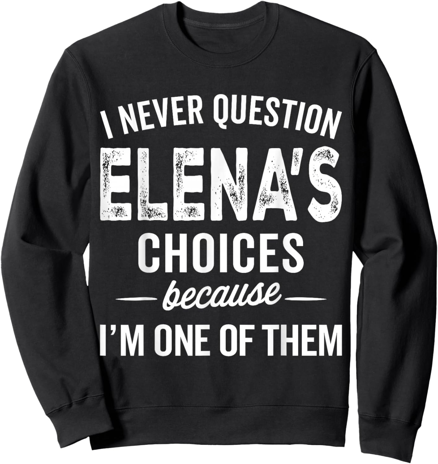 I Never Question Elena’s Choices - Elena Personalized Name Sweatshirt - Sweatshirt | Black
