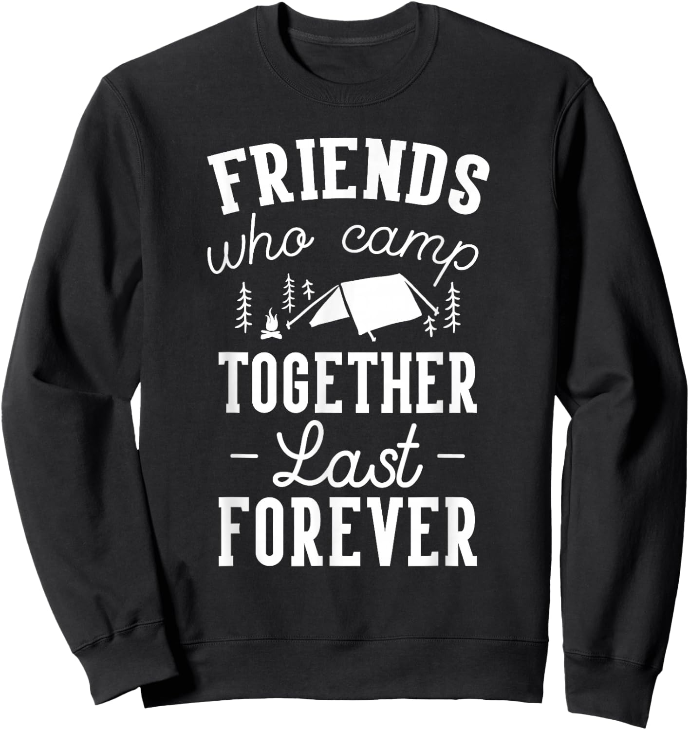 Funny Friends Camping Friends Who Camp Together Last Forever Sweatshirt - Sweatshirt | Black