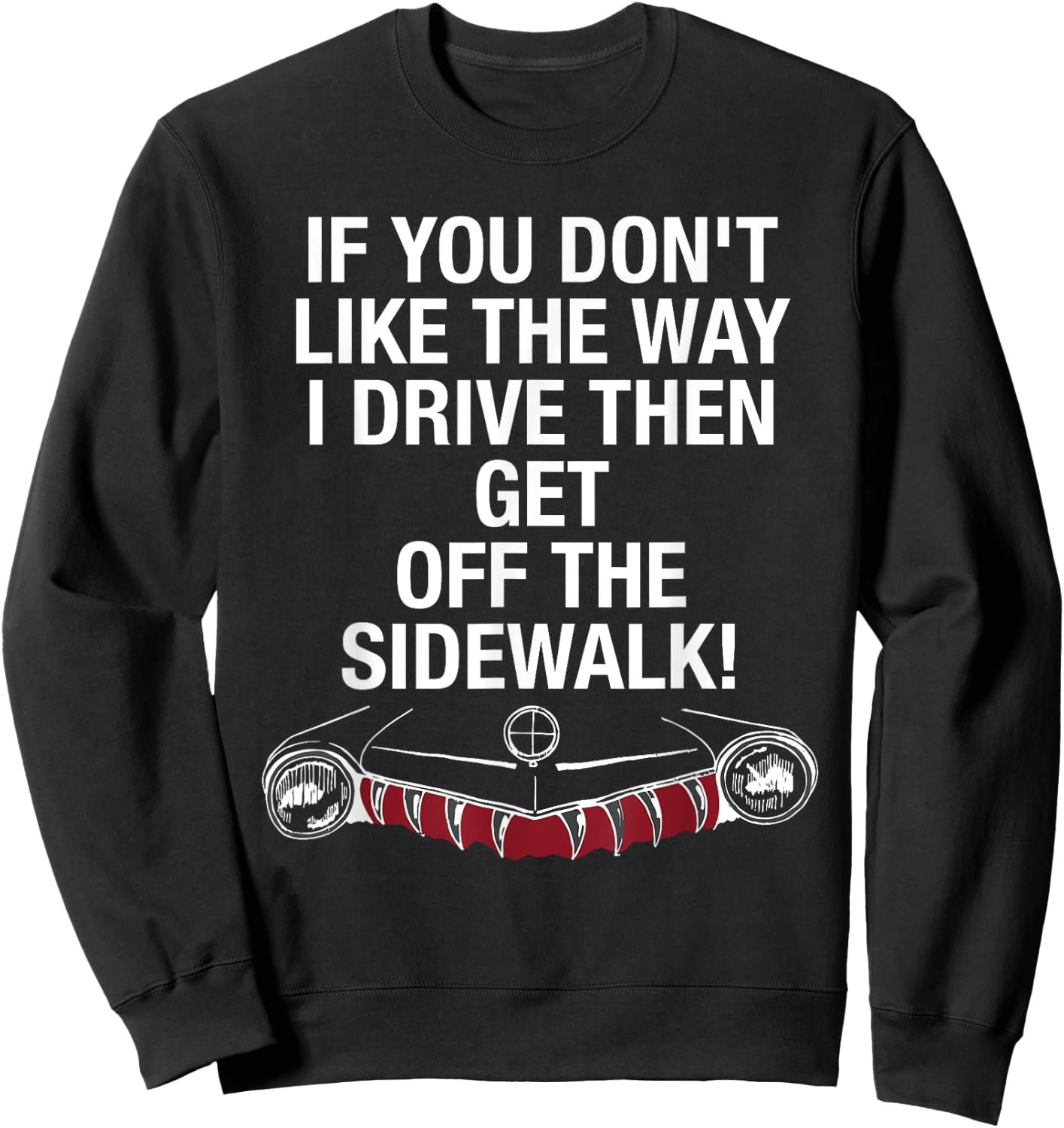 If You Don't Like The Way I Drive Then Get Off The Sidewalk Sweatshirt - Sweatshirt | Black