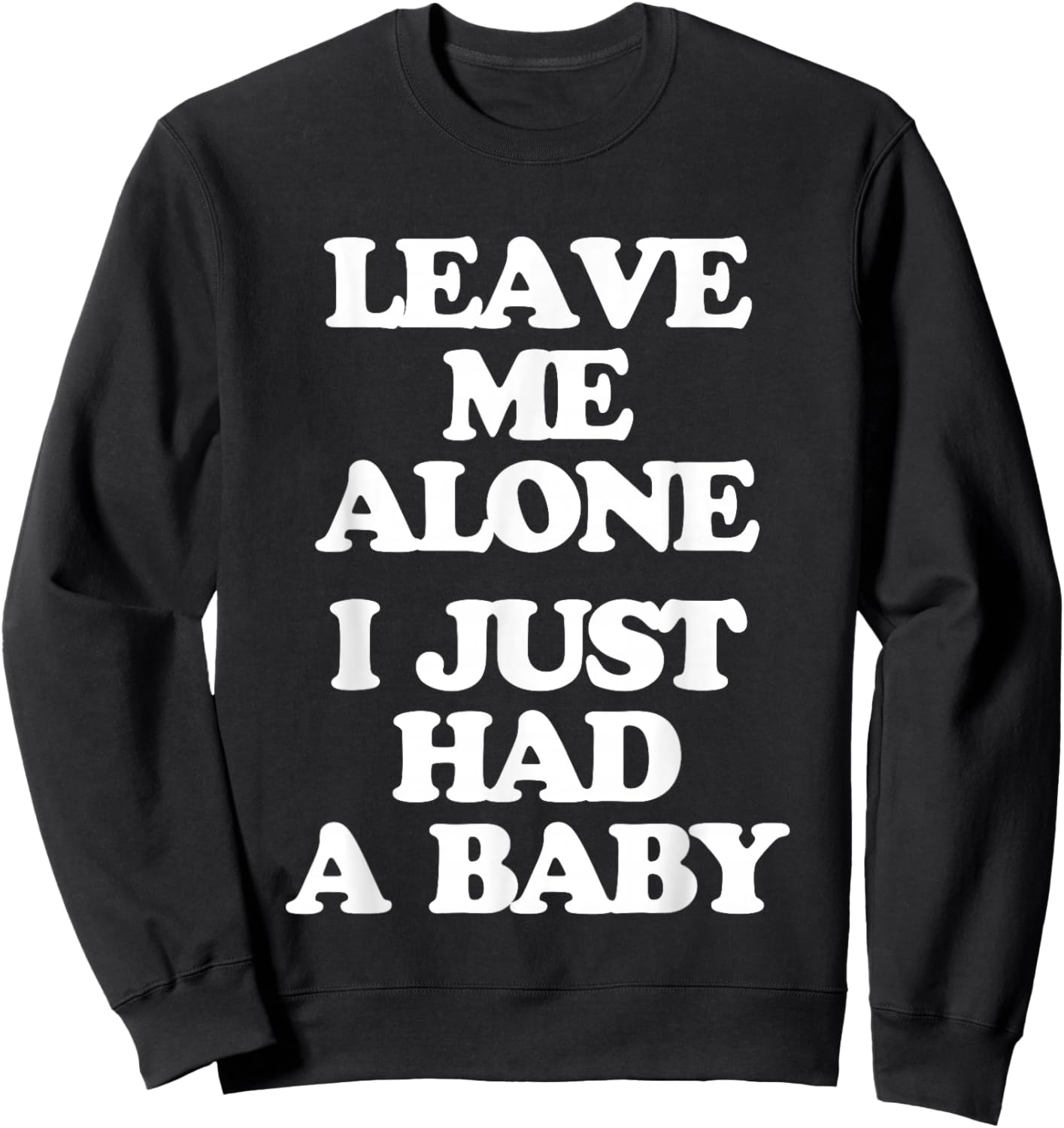 Leave Me Alone (I Just Had A Baby) - Funny Saying New Mom Sweatshirt - Sweatshirt | Black