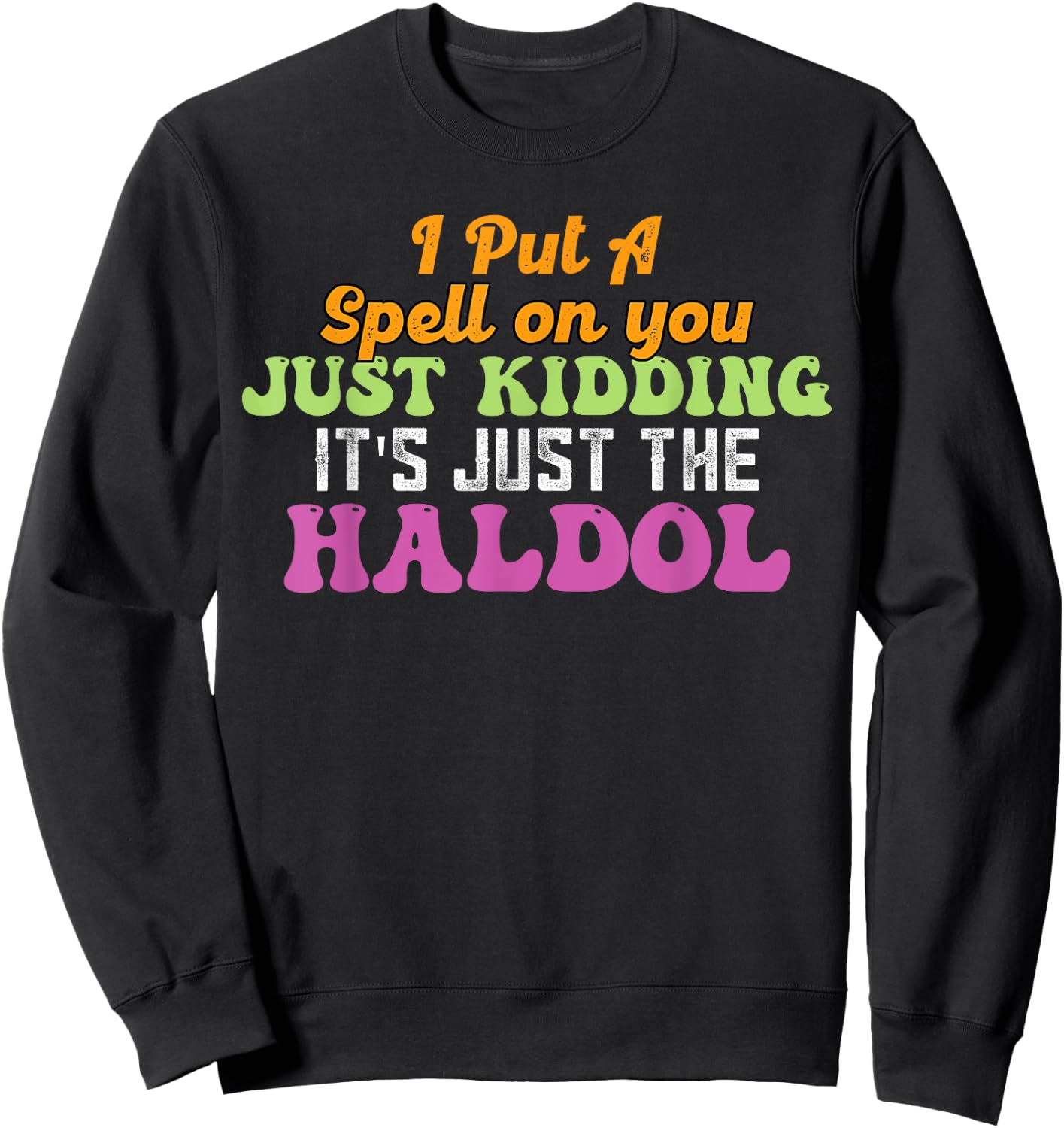 I Put A Spell On You Just Kidding It Just The Haldol Sweatshirt - Sweatshirt | Black