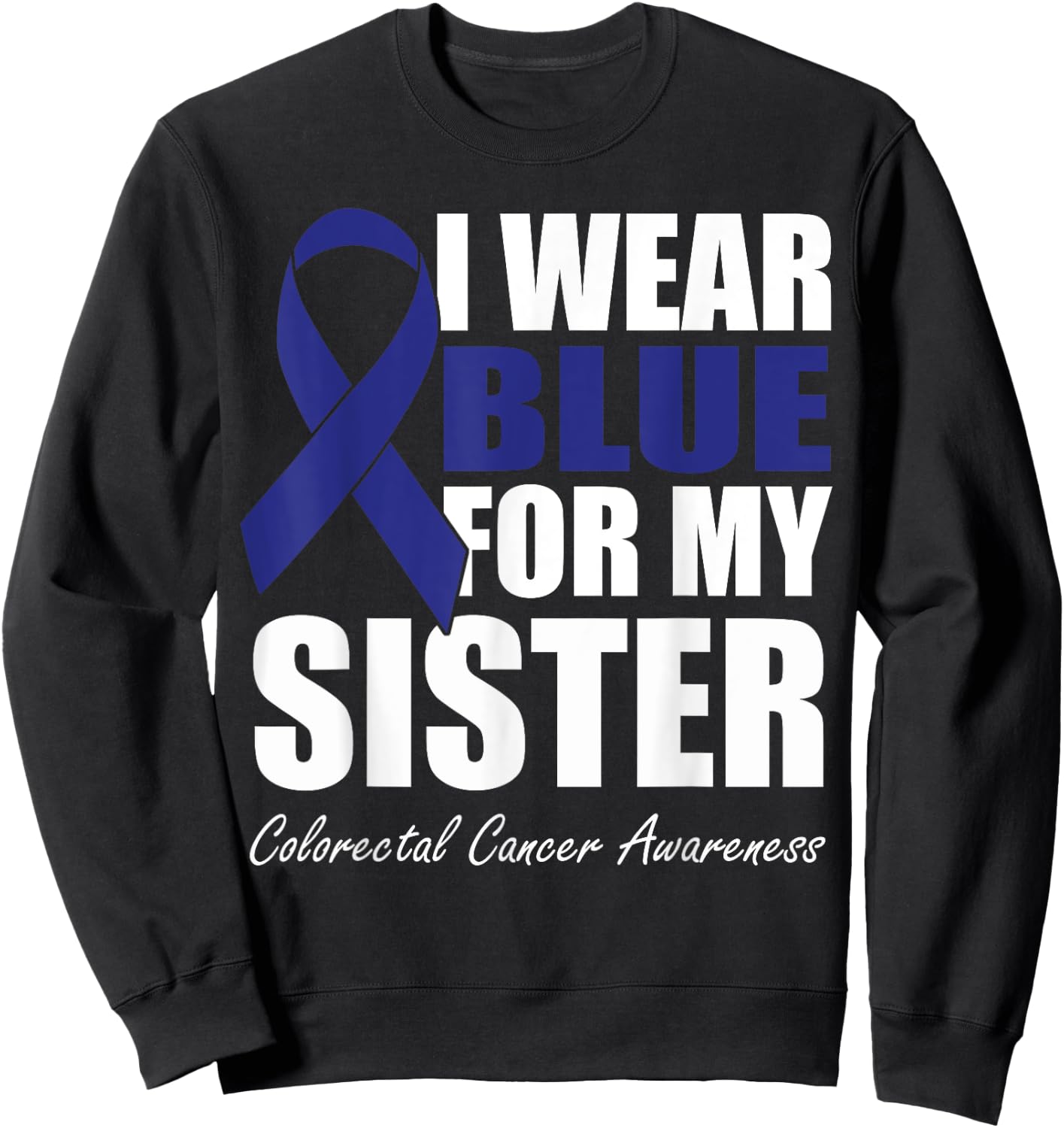 I Wear Blue For My Sister Colorectal Cancer Awareness Sweatshirt - Sweatshirt | Black