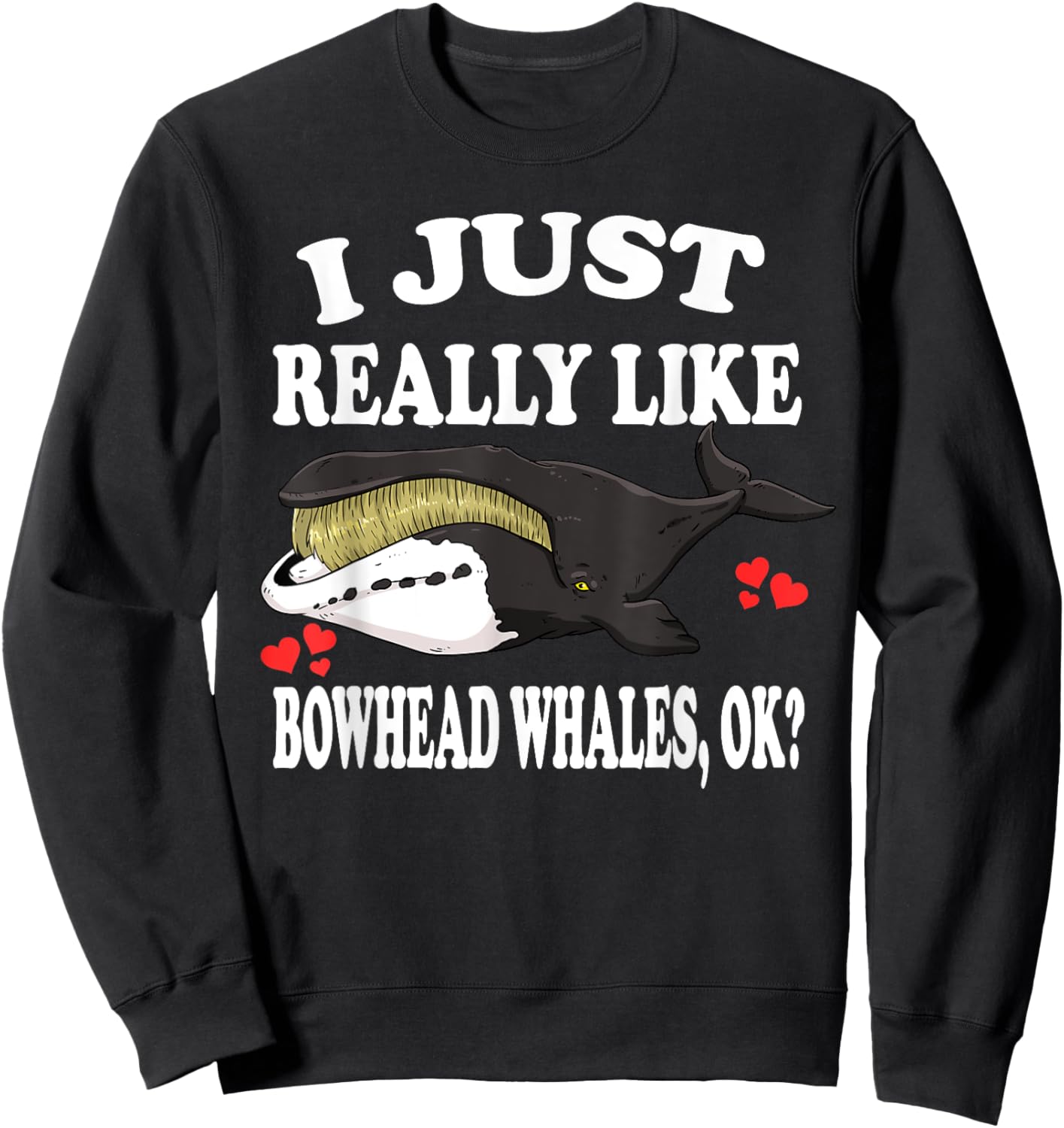 I Just Really Like Bowhead Whales Ok Sweatshirt - Sweatshirt | Black